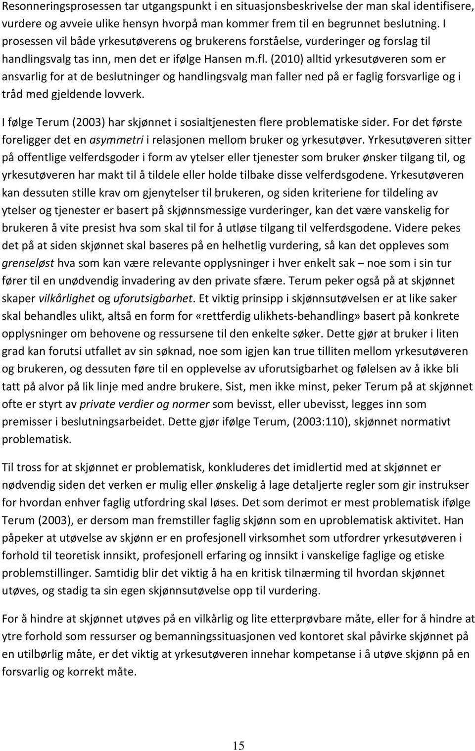 (2010) alltid yrkesutøveren som er ansvarlig for at de beslutninger og handlingsvalg man faller ned på er faglig forsvarlige og i tråd med gjeldende lovverk.