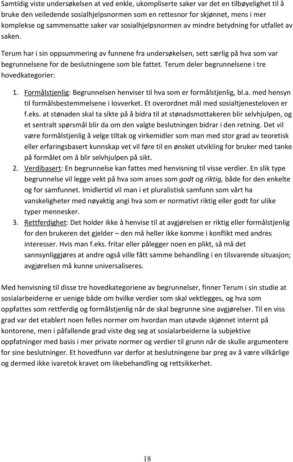 Terum har i sin oppsummering av funnene fra undersøkelsen, sett særlig på hva som var begrunnelsene for de beslutningene som ble fattet. Terum deler begrunnelsene i tre hovedkategorier: 1.