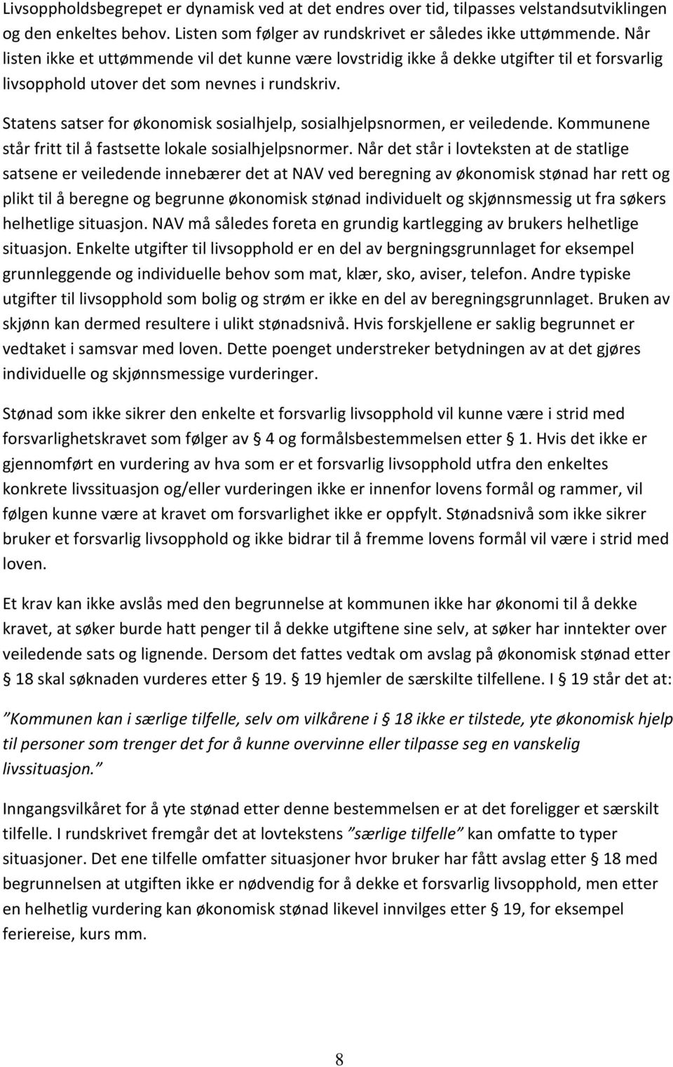 Statens satser for økonomisk sosialhjelp, sosialhjelpsnormen, er veiledende. Kommunene står fritt til å fastsette lokale sosialhjelpsnormer.