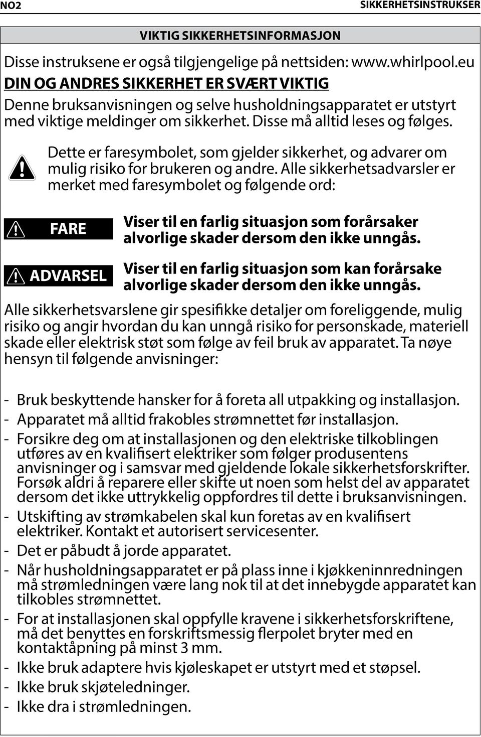 Dette er faresymbolet, som gjelder sikkerhet, og advarer om mulig risiko for brukeren og andre.