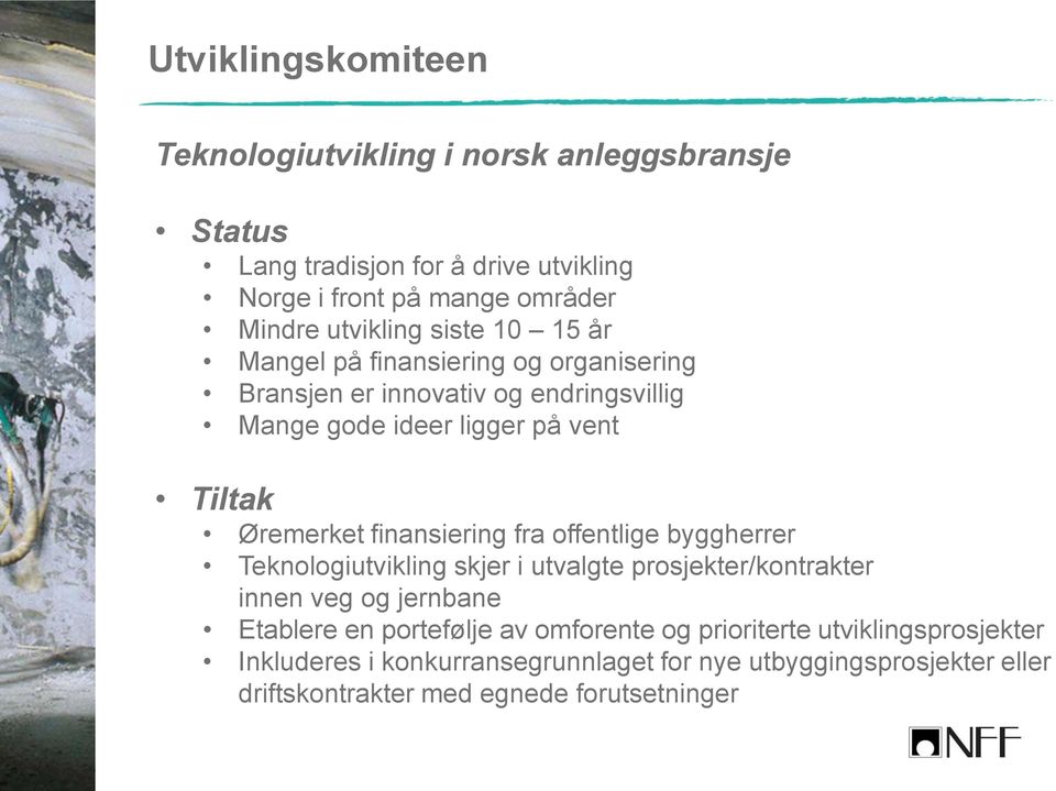 Øremerket finansiering fra offentlige byggherrer Teknologiutvikling skjer i utvalgte prosjekter/kontrakter innen veg og jernbane Etablere en