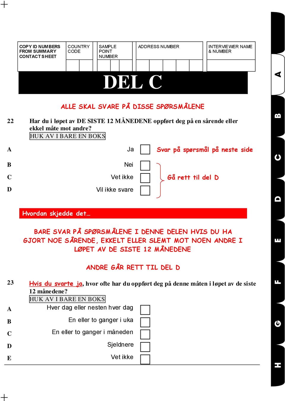 Ja Svar på spørsmål på neste side Nei C Vet ikke Gå rett til del D D Vil ikke svare Hvordan skjedde det RE SVR PÅ SPØRSMÅLENE I DENNE DELEN HVIS DU H GJORT NOE SÅRENDE, EKKELT