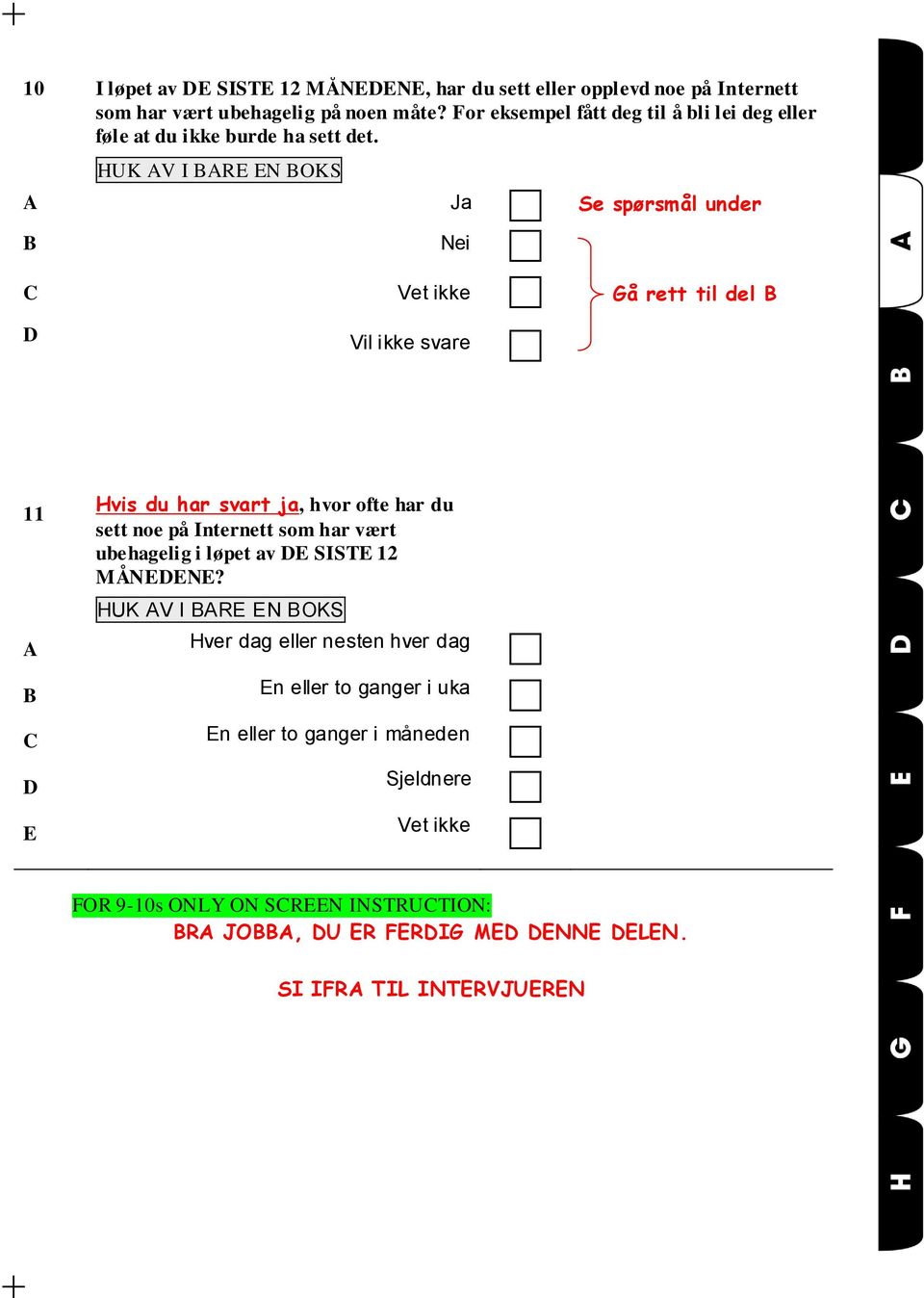 Ja Se spørsmål under Nei C Vet ikke Gå rett til del D Vil ikke svare 111 11 11 Hvis du har svart ja, hvor ofte har du sett noe på Internett som har