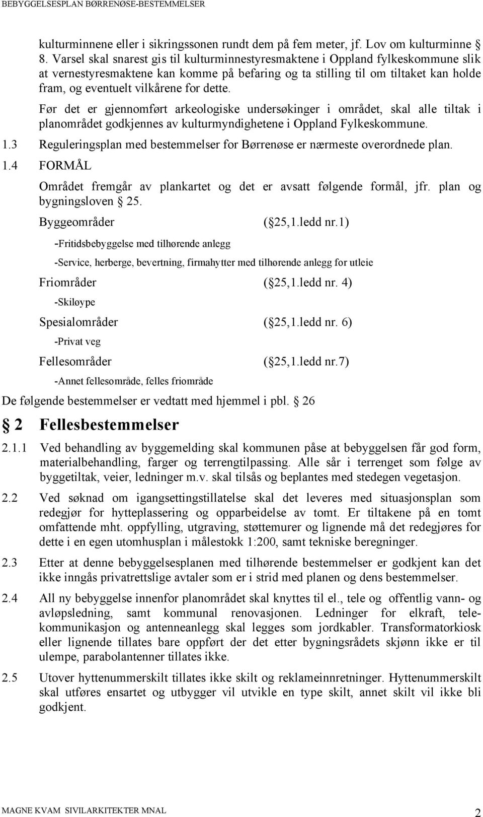 dette. Før det er gjennomført arkeologiske undersøkinger i området, skal alle tiltak i planområdet godkjennes av kulturmyndighetene i Oppland Fylkeskommune. 1.