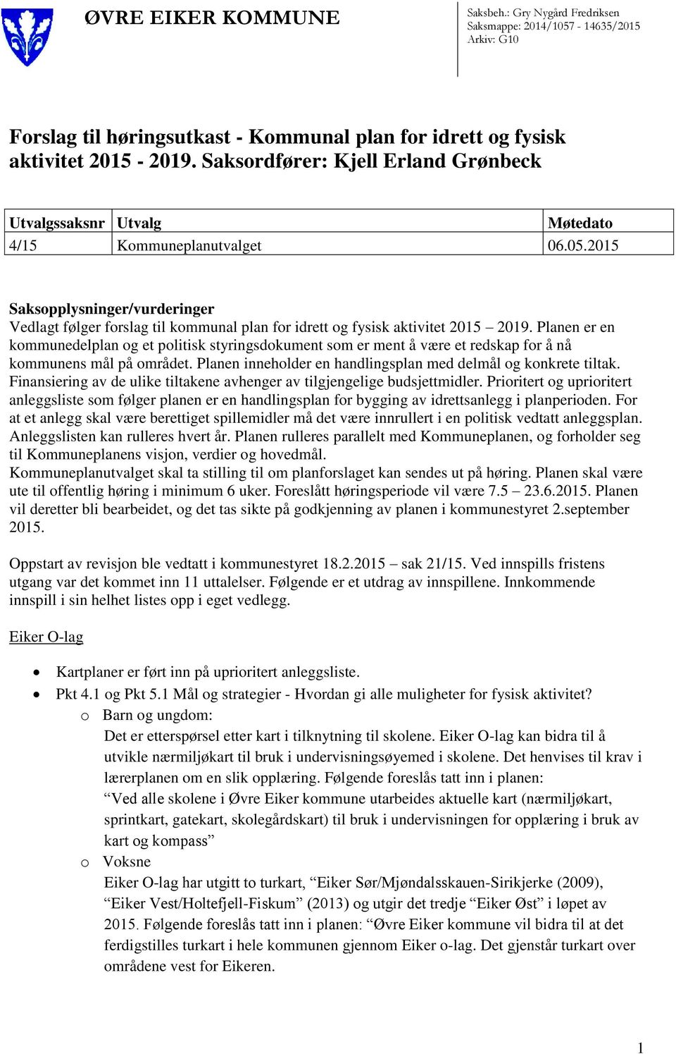 2015 Saksopplysninger/vurderinger Vedlagt følger forslag til kommunal plan for idrett og fysisk aktivitet 2015 2019.