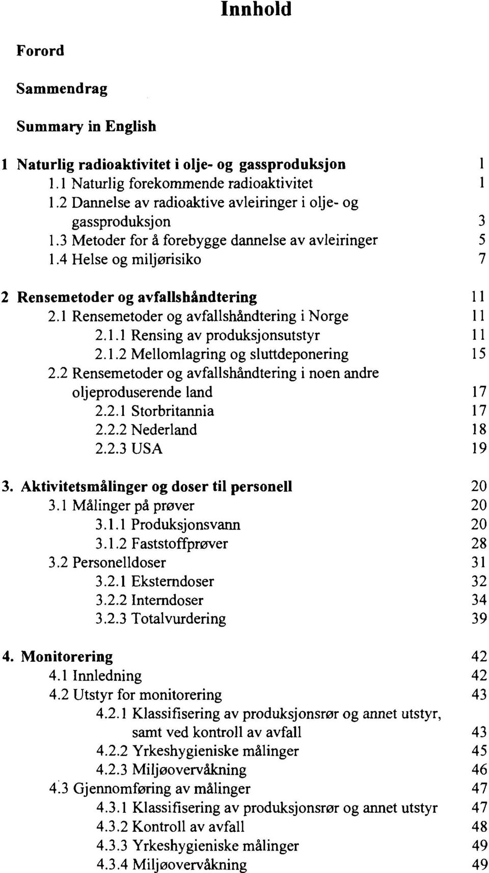 1 Rensemetoder og avfallshandtering i Norge 11 2.1.1 Rensing av produksjonsutstyr 11 2.1.2 Mellomlagring og sluttdeponering 15 2.