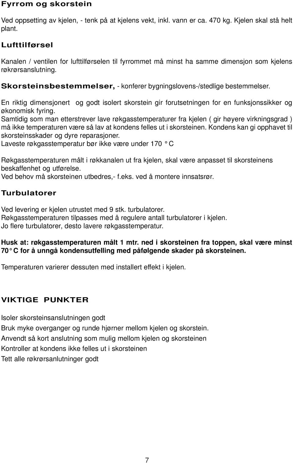 En riktig dimensjonert og godt isolert skorstein gir forutsetningen for en funksjonssikker og økonomisk fyring.