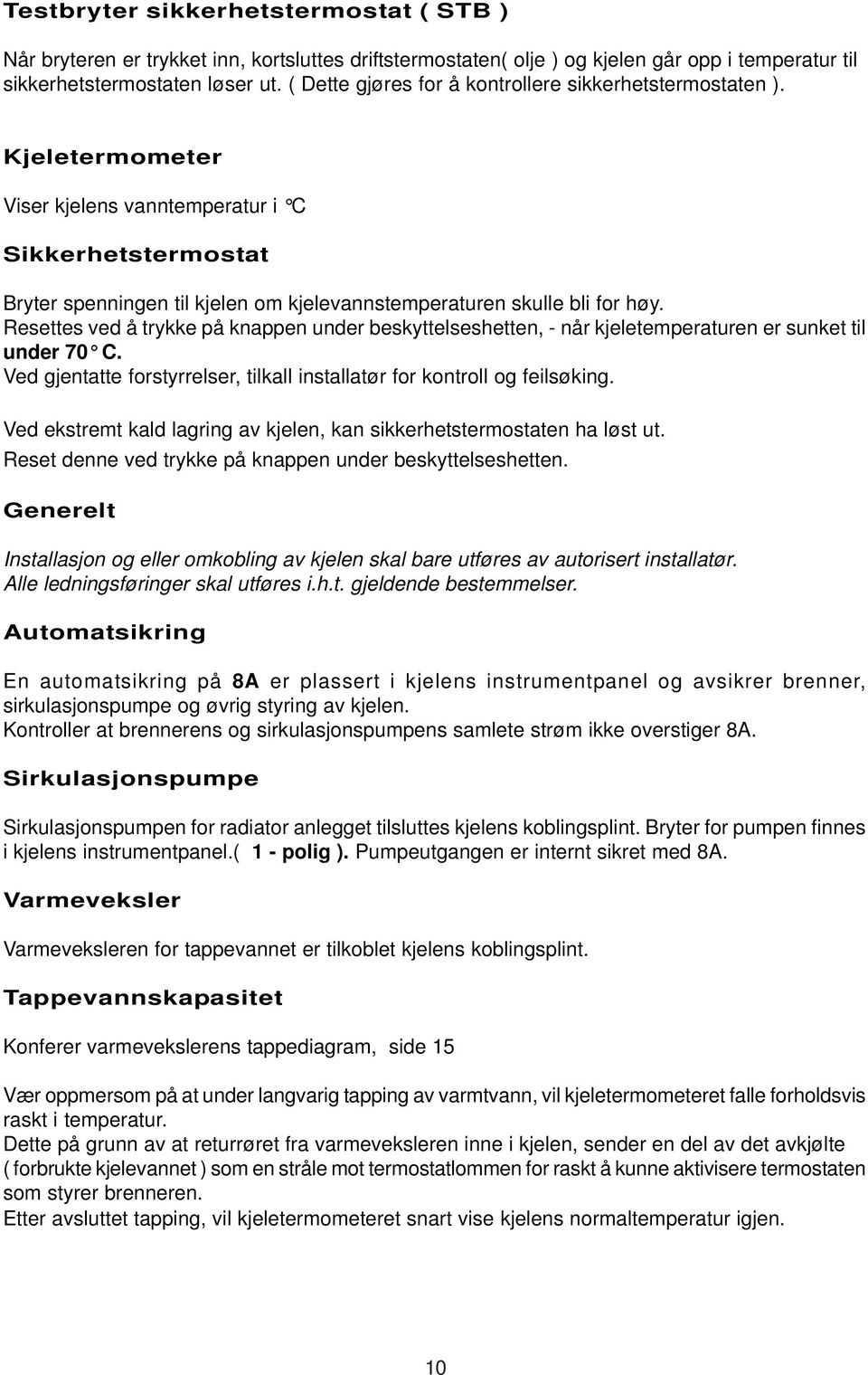 Kjeletermometer Viser kjelens vanntemperatur i C Sikkerhetstermostat Bryter spenningen til kjelen om kjelevannstemperaturen skulle bli for høy.