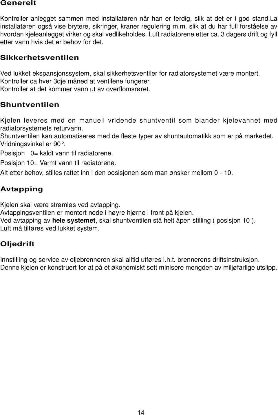 Kontroller ca hver 3dje måned at ventilene fungerer. Kontroller at det kommer vann ut av overflomsrøret.