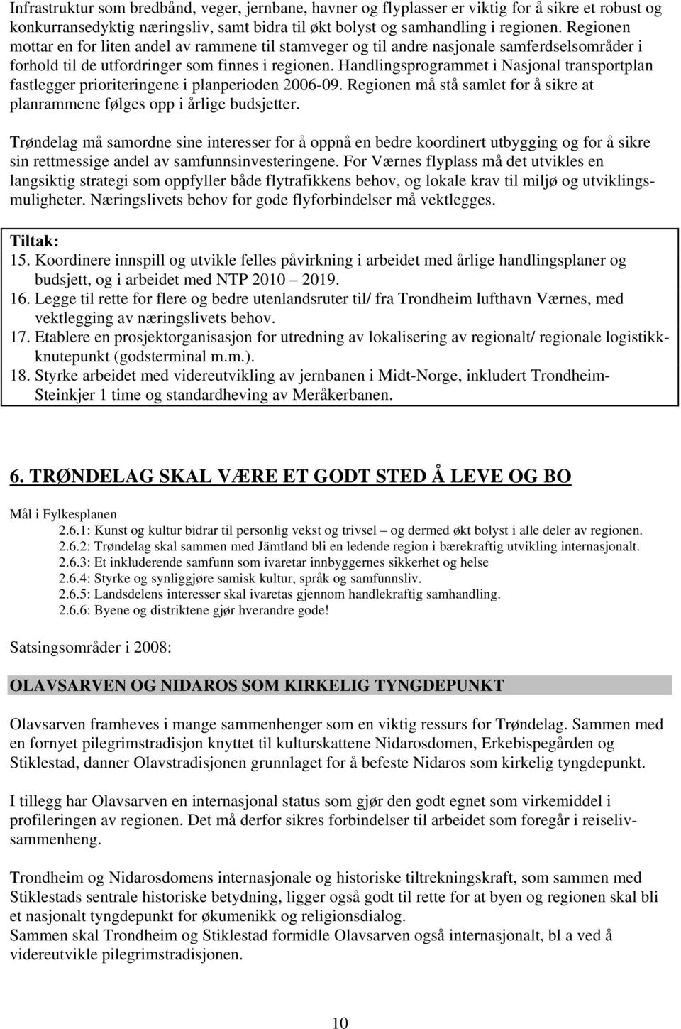 Handlingsprogrammet i Nasjonal transportplan fastlegger prioriteringene i planperioden 2006-09. Regionen må stå samlet for å sikre at planrammene følges opp i årlige budsjetter.