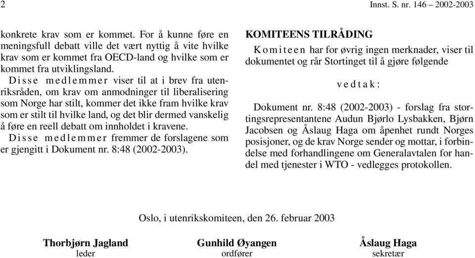 Disse medlemmer viser til at i brev fra utenriksråden, om krav om anmodninger til liberalisering som Norge har stilt, kommer det ikke fram hvilke krav som er stilt til hvilke land, og det blir dermed