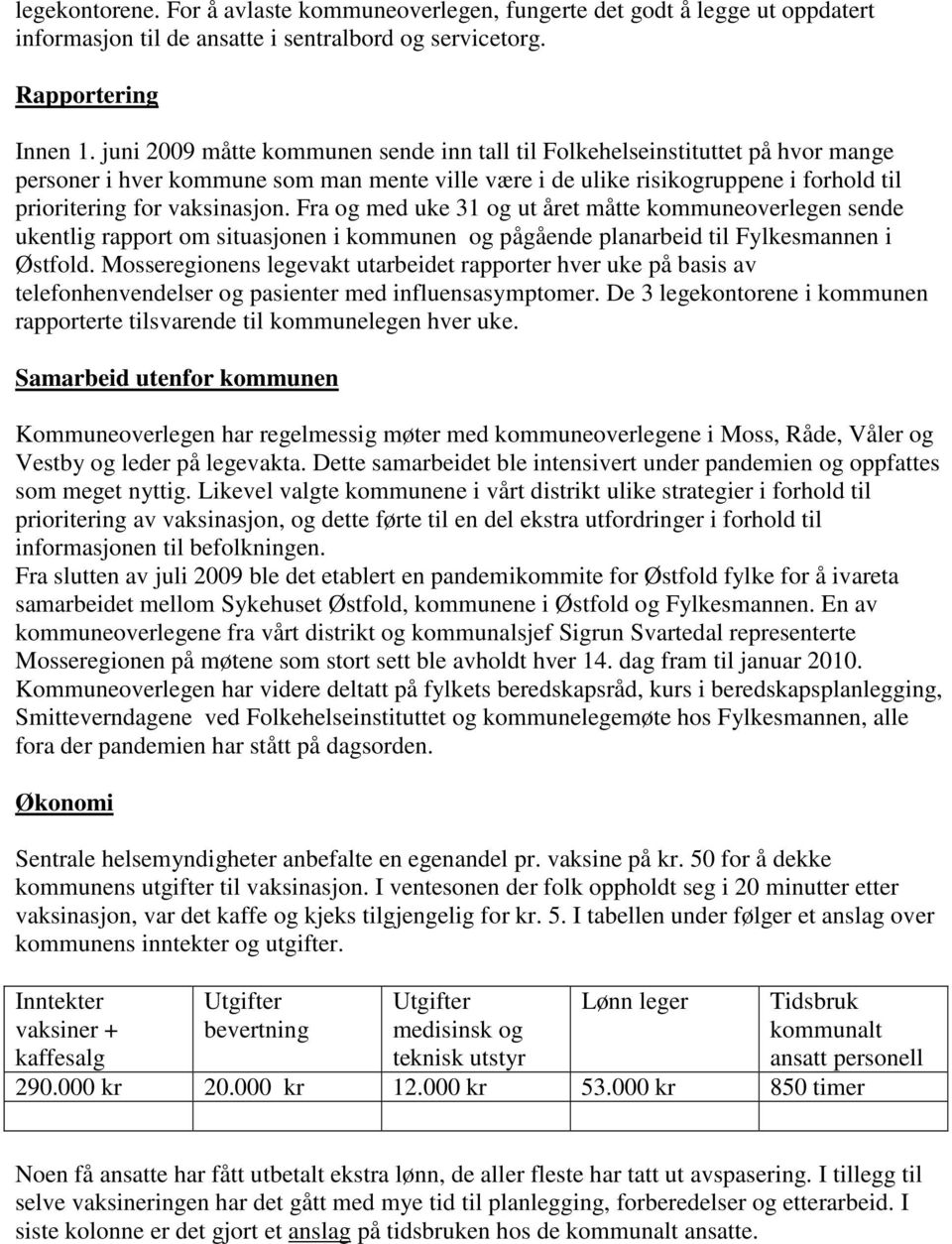 Fra og med uke 31 og ut året måtte kommuneoverlegen sende ukentlig rapport om situasjonen i kommunen og pågående planarbeid til Fylkesmannen i Østfold.