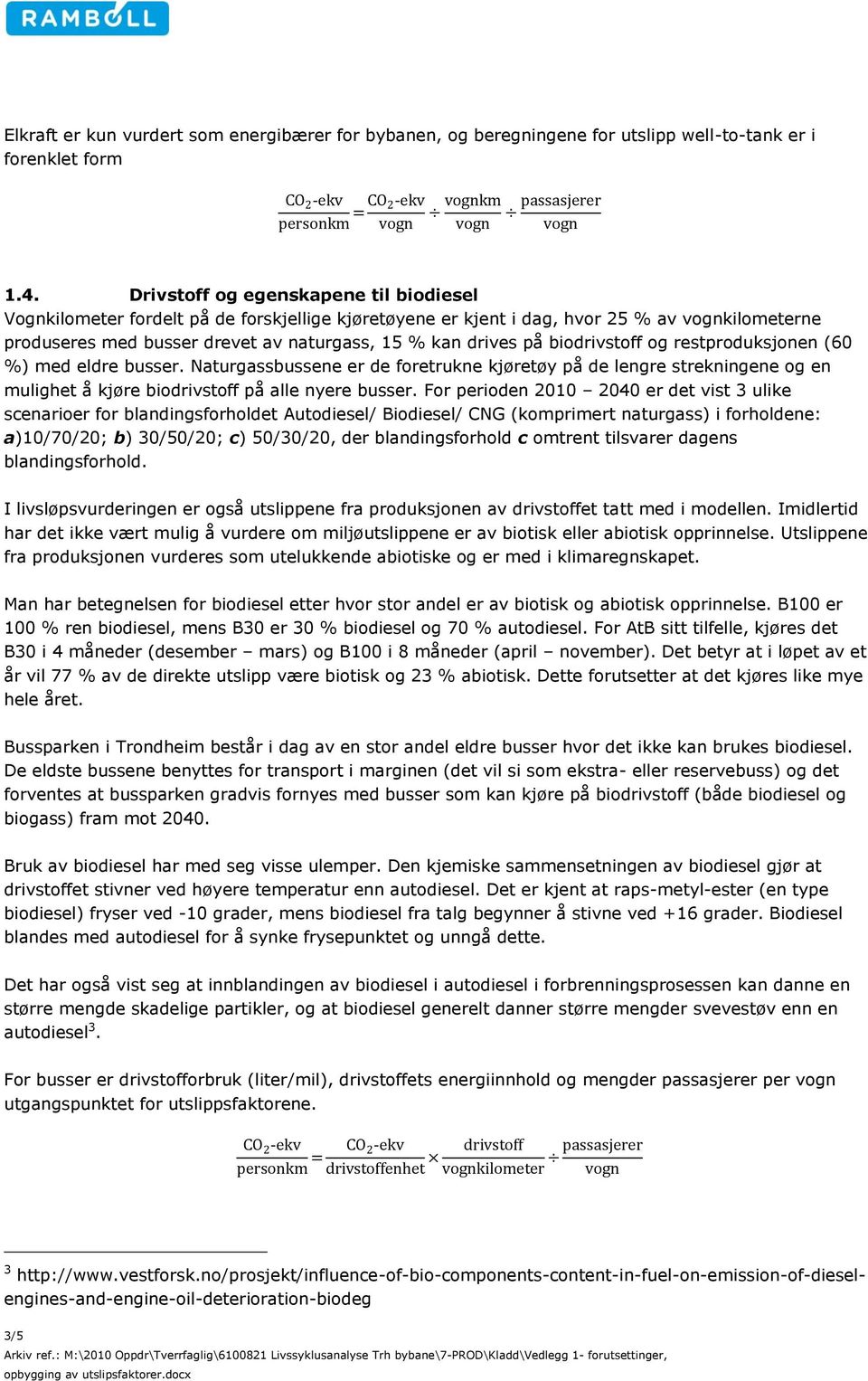 biodrivstoff og restproduksjonen (60 %) med eldre busser. Naturgassbussene er de foretrukne kjøretøy på de lengre strekningene og en mulighet å kjøre biodrivstoff på alle nyere busser.