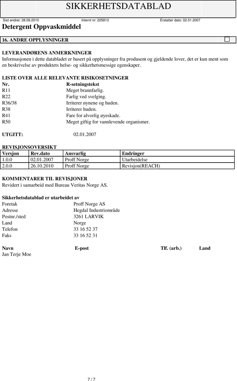 R41 R50 Meget giftig for vannlevende organismer. UTGITT: 02.01.2007 REVISJONSOVERSIKT Versjon Rev.dato Ansvarlig Endringer 1.0.0 02.01.2007 Proff Norge Utarbeidelse 2.0.0 26.10.