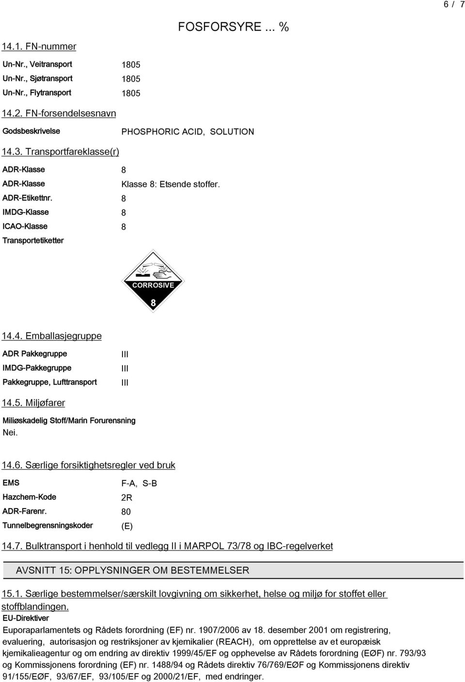 4. Emballasjegruppe ADR Pakkegruppe IMDG-Pakkegruppe Pakkegruppe, Lufttransport III III III 14.5. Miljøfarer Miliøskadelig Stoff/Marin Forurensning Nei. 14.6.