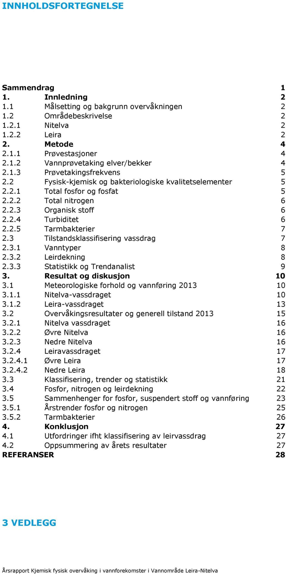 3 Tilstandsklassifisering vassdrag 7 2.3.1 Vanntyper 8 2.3.2 Leirdekning 8 2.3.3 Statistikk og Trendanalist 9 3. Resultat og diskusjon 10 3.1 Meteorologiske forhold og vannføring 2013 10 3.1.1 Nitelva-vassdraget 10 3.