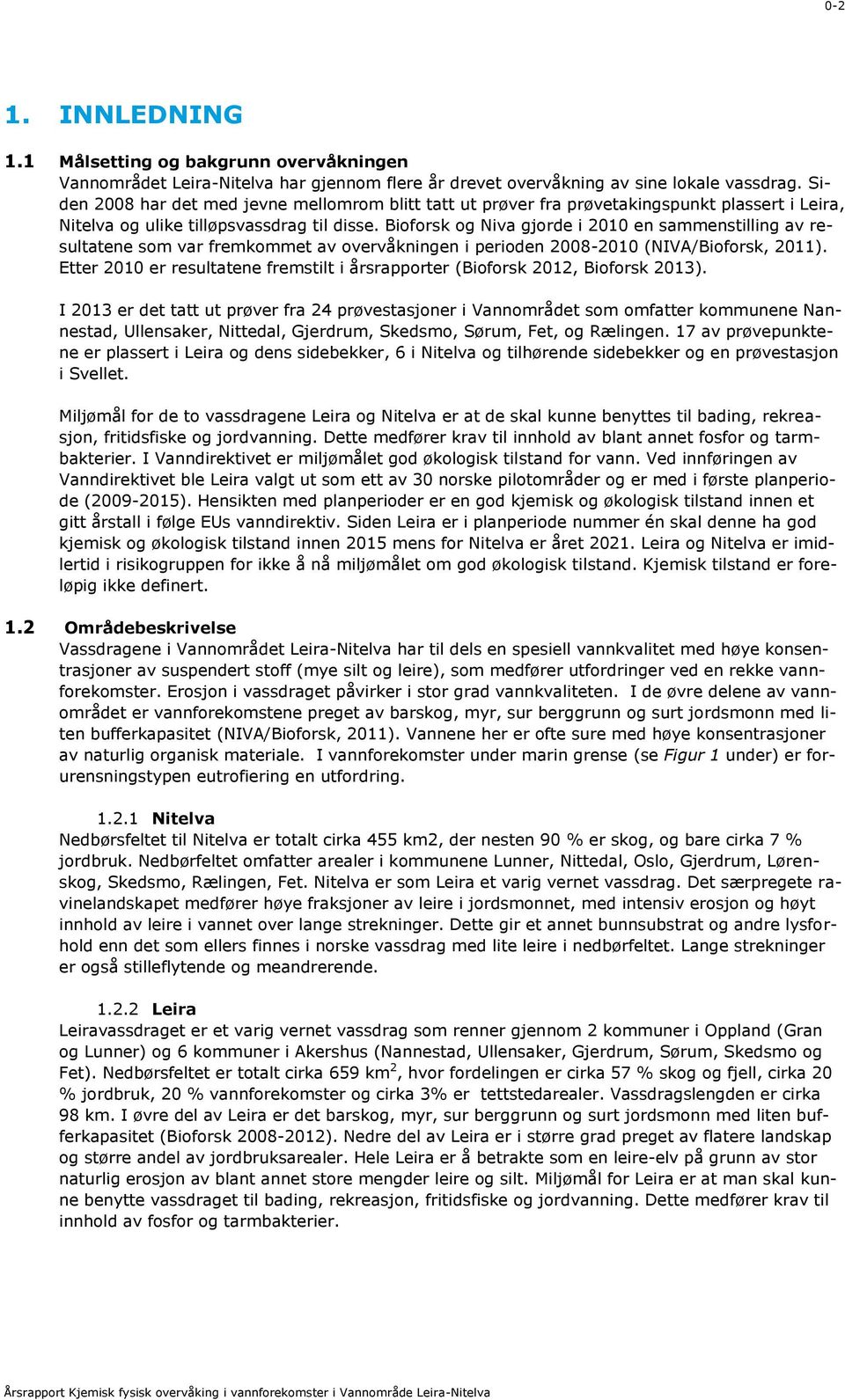 Bioforsk og Niva gjorde i 2010 en sammenstilling av resultatene som var fremkommet av overvåkningen i perioden 2008-2010 (NIVA/Bioforsk, 2011).