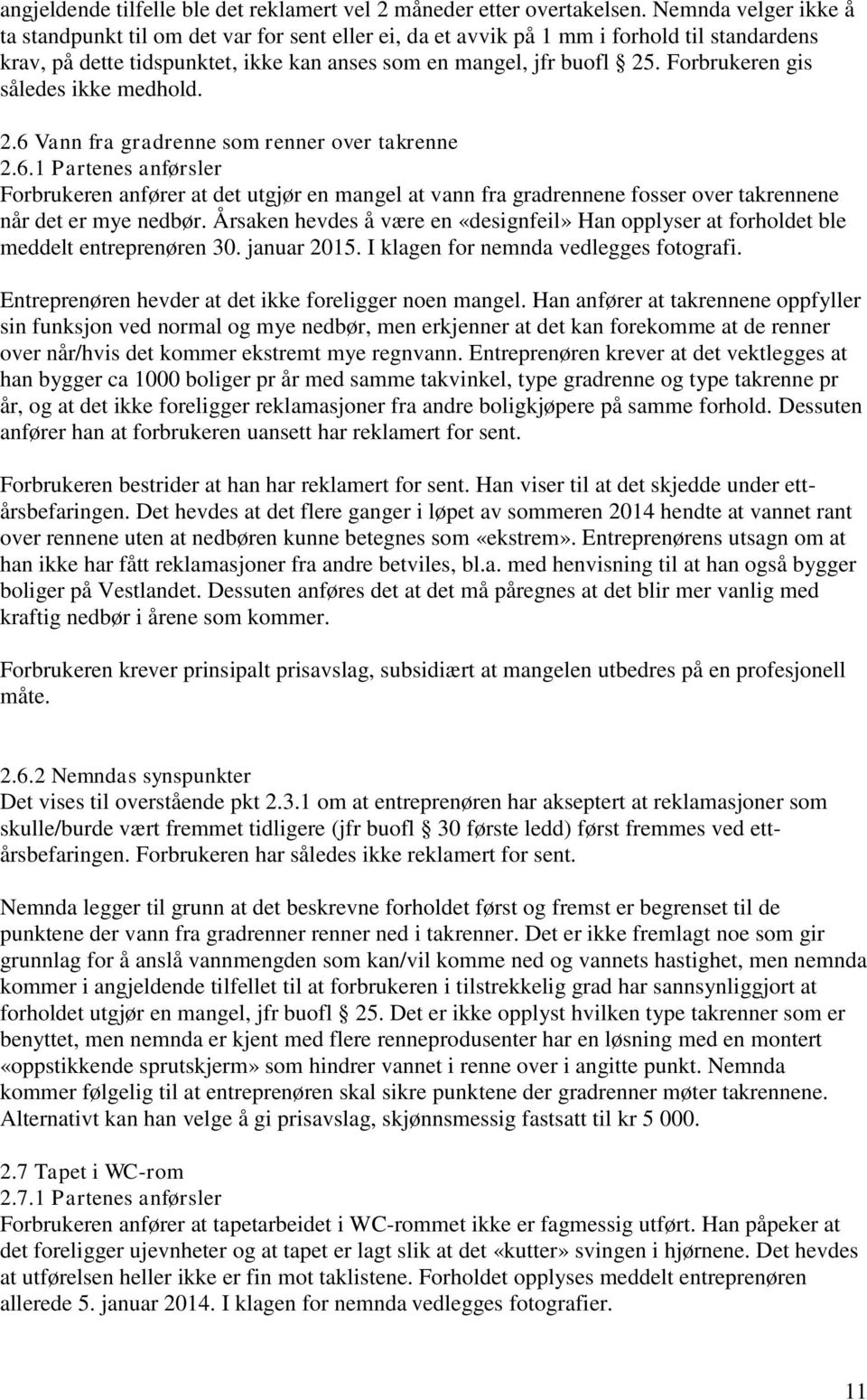 Forbrukeren gis således ikke medhold. 2.6 Vann fra gradrenne som renner over takrenne 2.6.1 Partenes anførsler Forbrukeren anfører at det utgjør en mangel at vann fra gradrennene fosser over takrennene når det er mye nedbør.