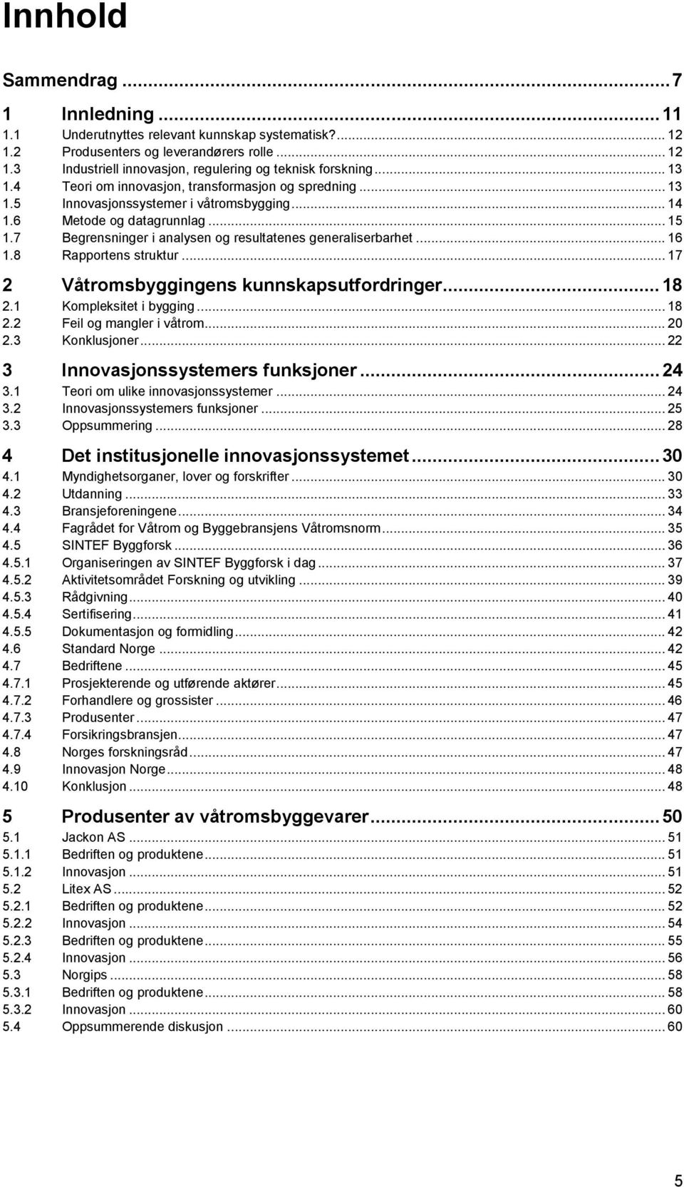 7 Begrensninger i analysen og resultatenes generaliserbarhet... 16 1.8 Rapportens struktur... 17 2 Våtromsbyggingens kunnskapsutfordringer... 18 2.1 Kompleksitet i bygging... 18 2.2 Feil og mangler i våtrom.