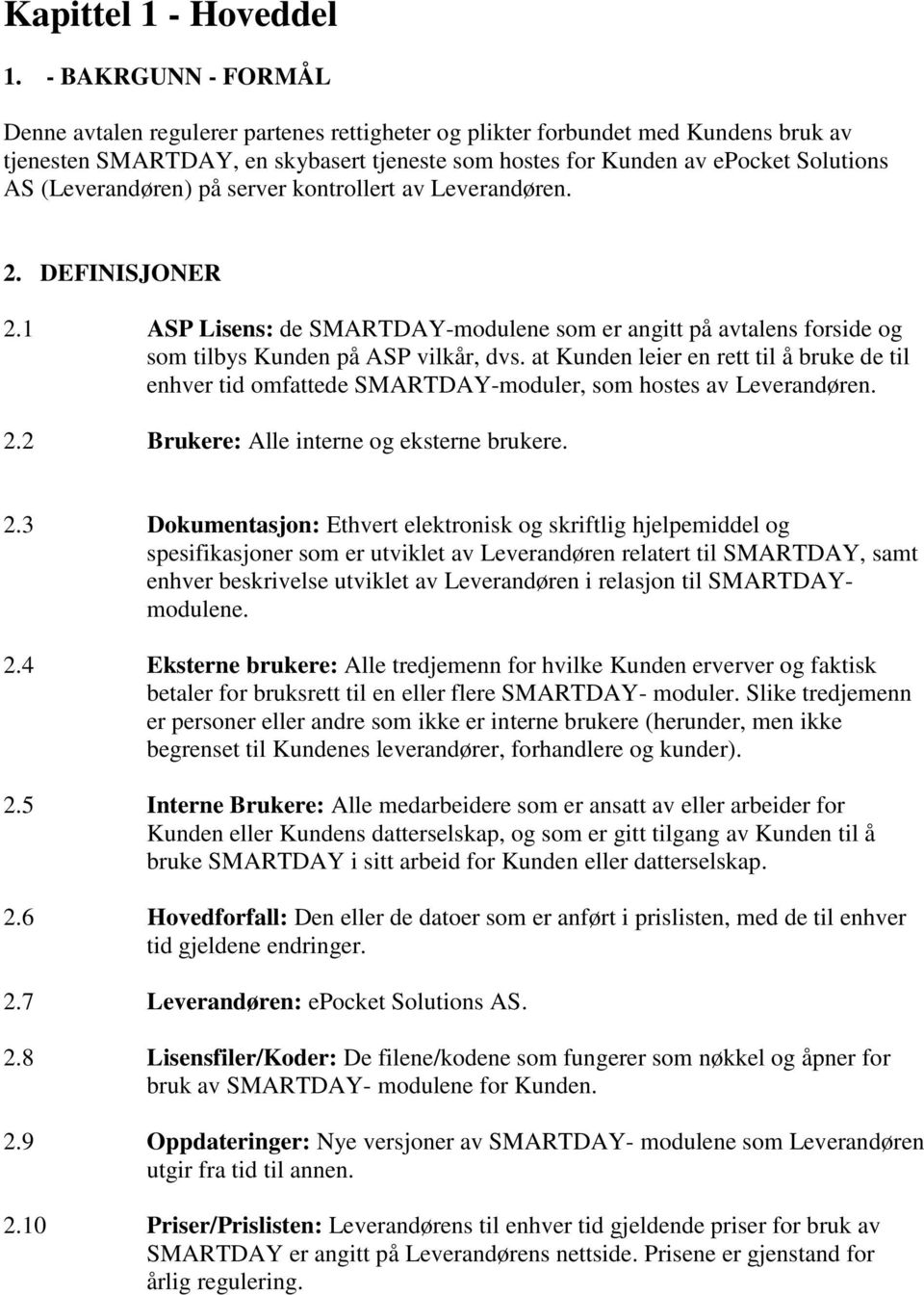 (Leverandøren) på server kontrollert av Leverandøren. 2. DEFINISJONER 2.1 ASP Lisens: de SMARTDAY-modulene som er angitt på avtalens forside og som tilbys Kunden på ASP vilkår, dvs.