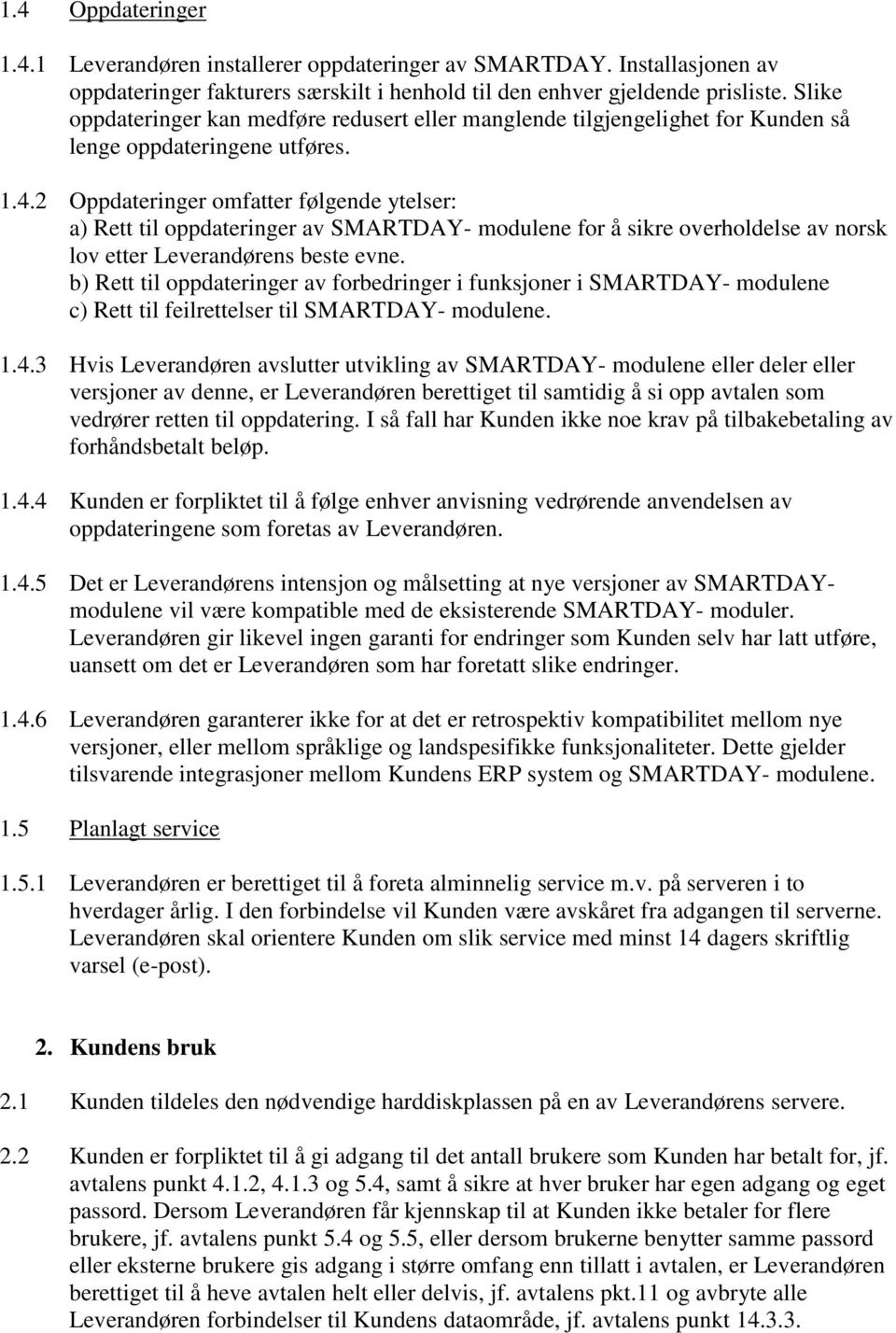 2 Oppdateringer omfatter følgende ytelser: a) Rett til oppdateringer av SMARTDAY- modulene for å sikre overholdelse av norsk lov etter Leverandørens beste evne.