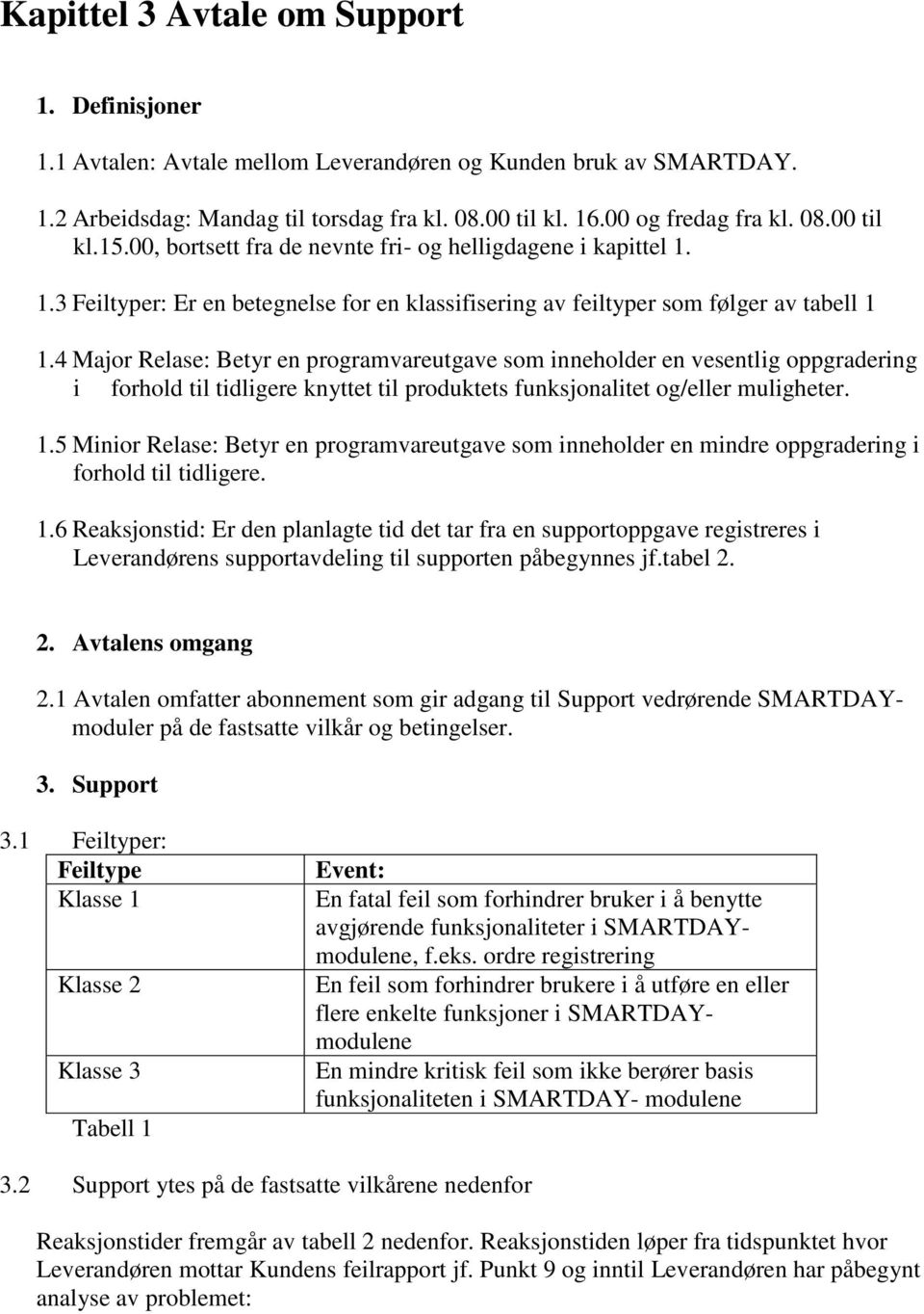 4 Major Relase: Betyr en programvareutgave som inneholder en vesentlig oppgradering i forhold til tidligere knyttet til produktets funksjonalitet og/eller muligheter. 1.