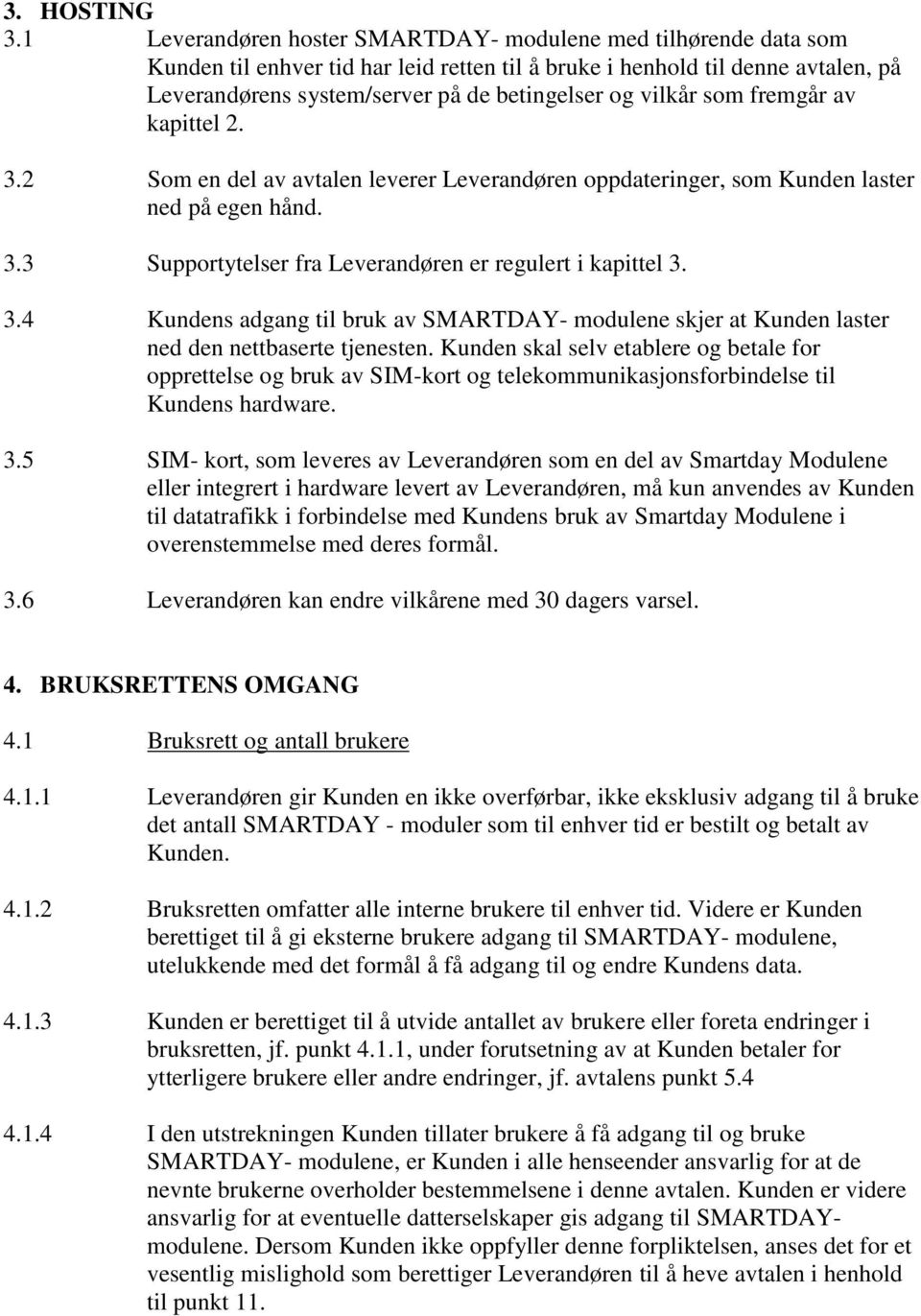 vilkår som fremgår av kapittel 2. 3.2 Som en del av avtalen leverer Leverandøren oppdateringer, som Kunden laster ned på egen hånd. 3.3 Supportytelser fra Leverandøren er regulert i kapittel 3. 3.4 Kundens adgang til bruk av SMARTDAY- modulene skjer at Kunden laster ned den nettbaserte tjenesten.