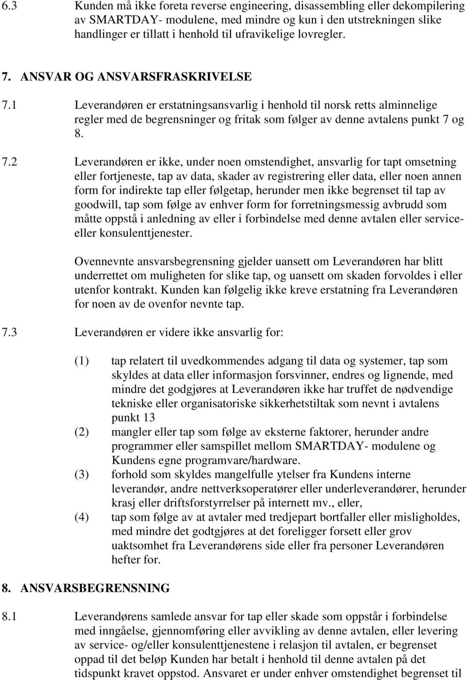 1 Leverandøren er erstatningsansvarlig i henhold til norsk retts alminnelige regler med de begrensninger og fritak som følger av denne avtalens punkt 7 