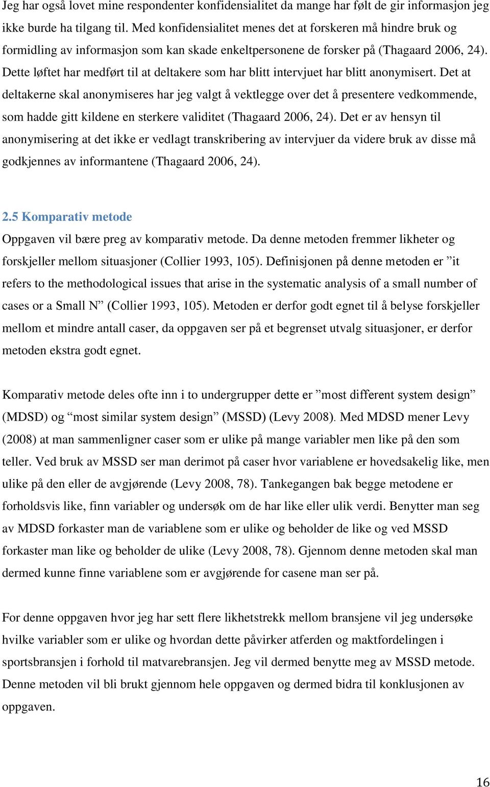 Dette løftet har medført til at deltakere som har blitt intervjuet har blitt anonymisert.