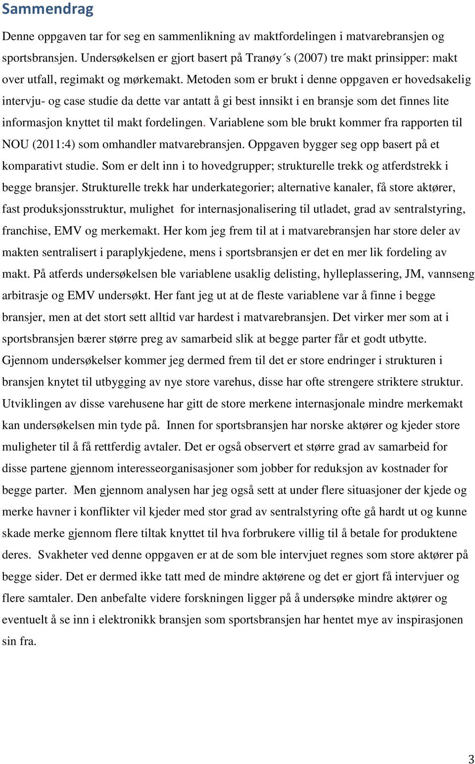 Metoden som er brukt i denne oppgaven er hovedsakelig intervju- og case studie da dette var antatt å gi best innsikt i en bransje som det finnes lite informasjon knyttet til makt fordelingen.