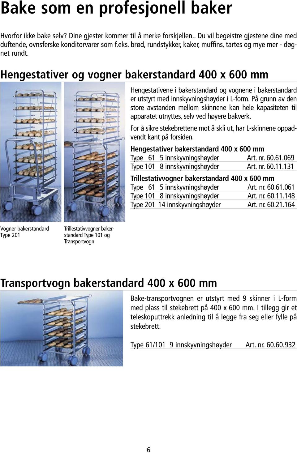 Hengestativer og vogner bakerstandard 400 x 600 mm Hengestativene i bakerstandard og vognene i bakerstandard er utstyrt med innskyvningshøyder i L-form.