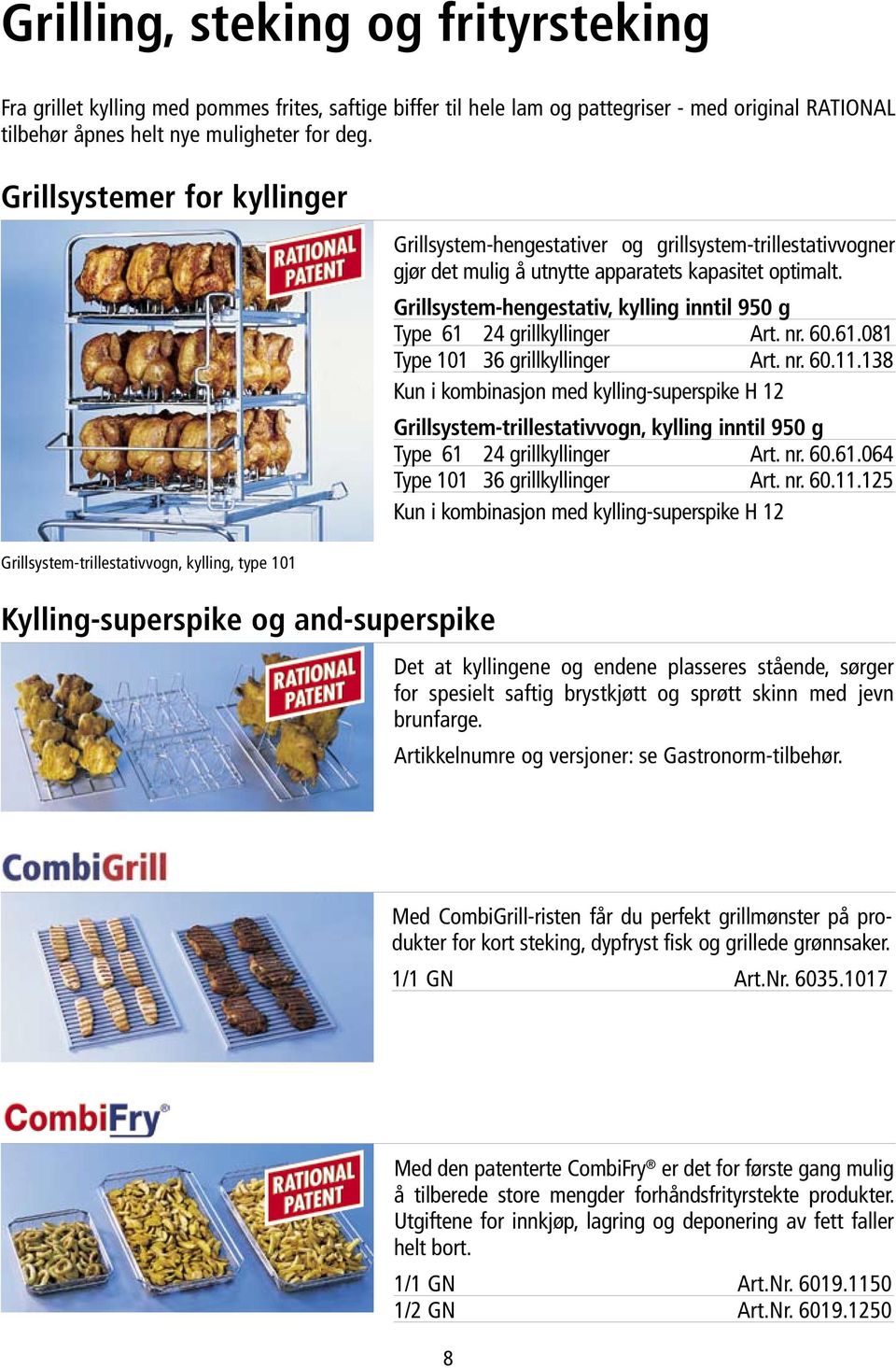 apparatets kapasitet optimalt. Grillsystem-hengestativ, kylling inntil 950 g Type 61 24 grillkyllinger Art. nr. 60.61.081 Type 101 36 grillkyllinger Art. nr. 60.11.