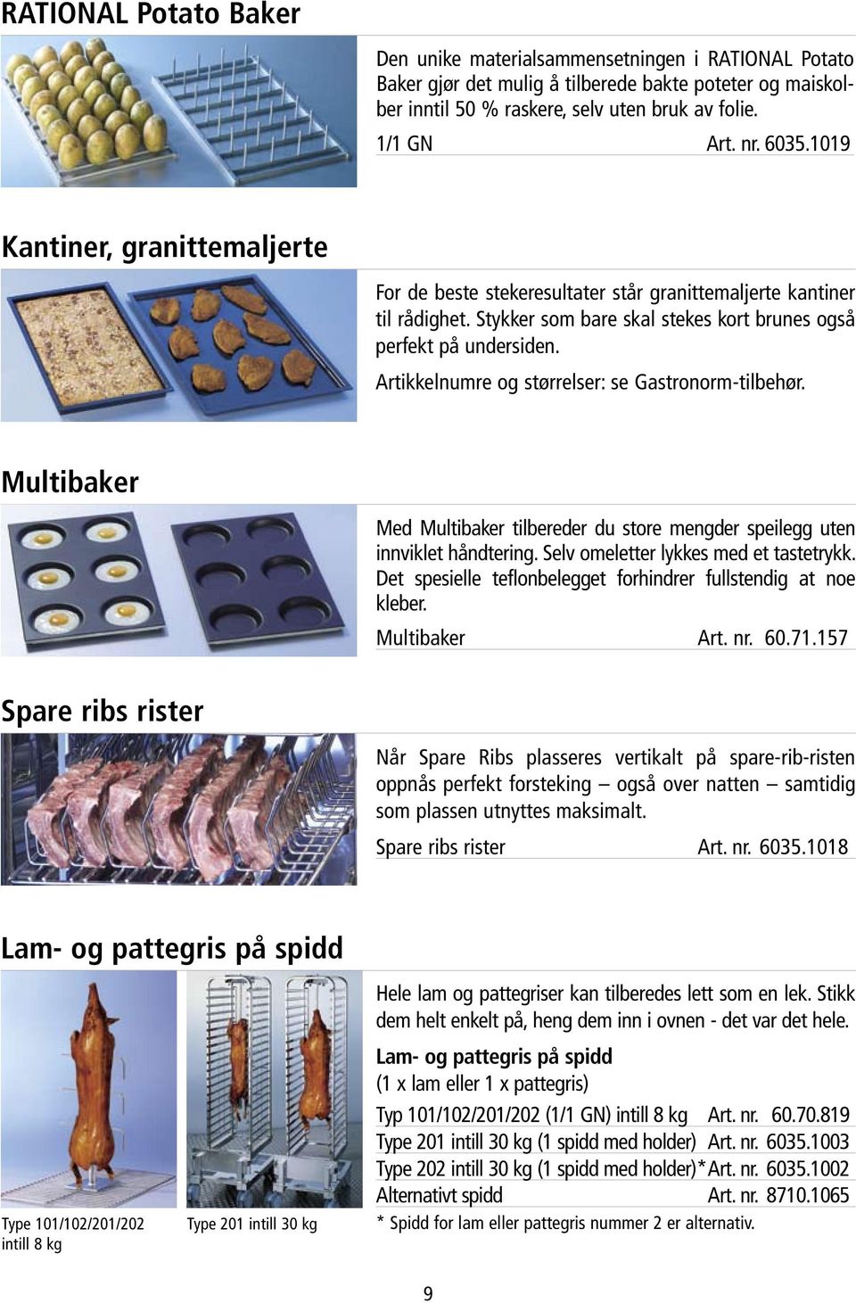 Artikkelnumre og størrelser: se Gastronorm-tilbehør. Multibaker Med Multibaker tilbereder du store mengder speilegg uten innviklet håndtering. Selv omeletter lykkes med et tastetrykk.