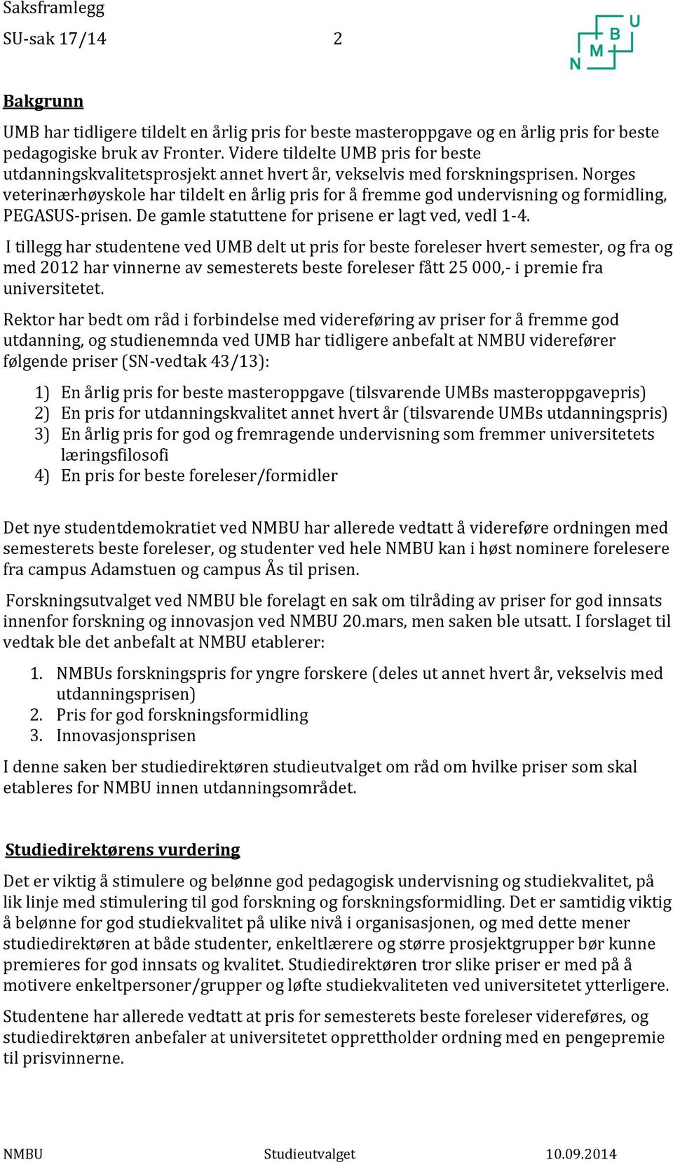 Norges veterinærhøyskole har tildelt en årlig pris for å fremme god undervisning og formidling, PEGASUS-prisen. De gamle statuttene for prisene er lagt ved, vedl 1-4.