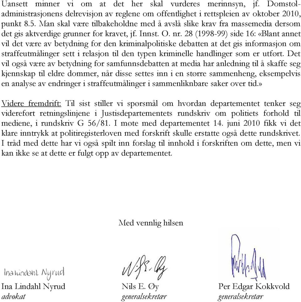 28 (1998-99) side 16: «Blant annet vil det være av betydning for den kriminalpolitiske debatten at det gis informasjon om straffeutmålinger sett i relasjon til den typen kriminelle handlinger som er