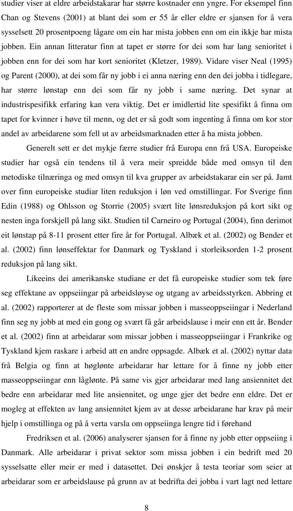 Ein annan litteratur finn at tapet er større for dei som har lang senioritet i jobben enn for dei som har kort senioritet (Kletzer, 1989).