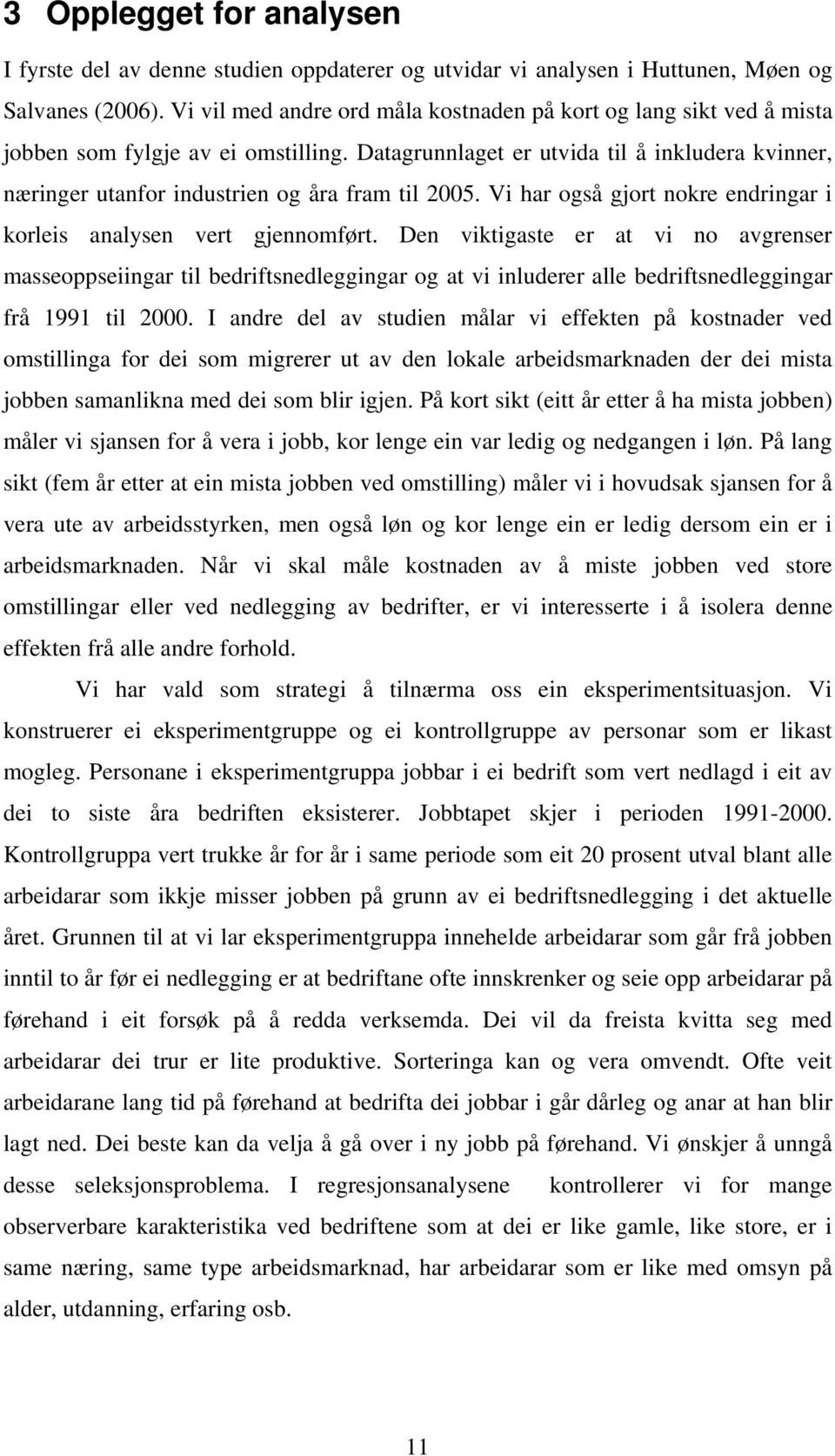 Datagrunnlaget er utvida til å inkludera kvinner, næringer utanfor industrien og åra fram til 2005. Vi har også gjort nokre endringar i korleis analysen vert gjennomført.