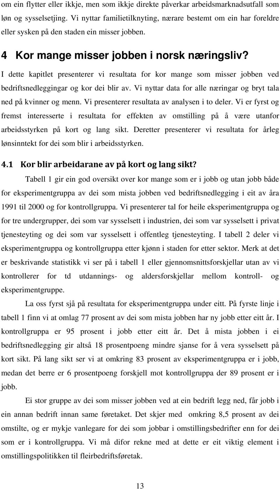 I dette kapitlet presenterer vi resultata for kor mange som misser jobben ved bedriftsnedleggingar og kor dei blir av. Vi nyttar data for alle næringar og bryt tala ned på kvinner og menn.