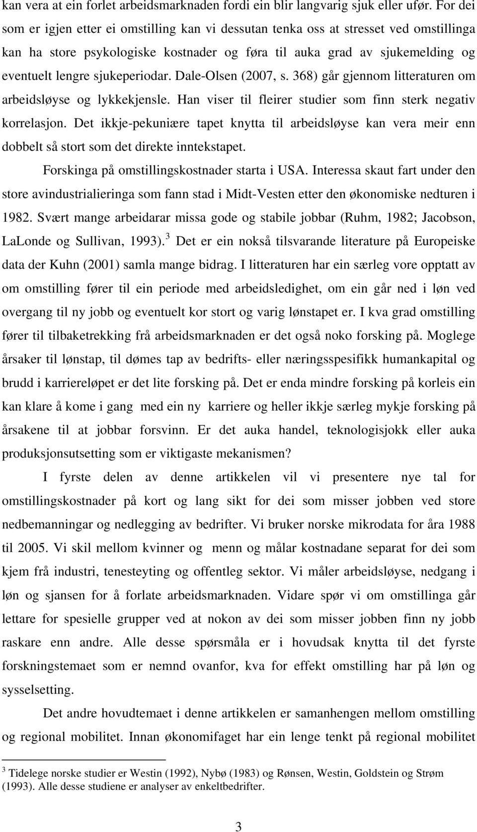 sjukeperiodar. Dale-Olsen (2007, s. 368) går gjennom litteraturen om arbeidsløyse og lykkekjensle. Han viser til fleirer studier som finn sterk negativ korrelasjon.