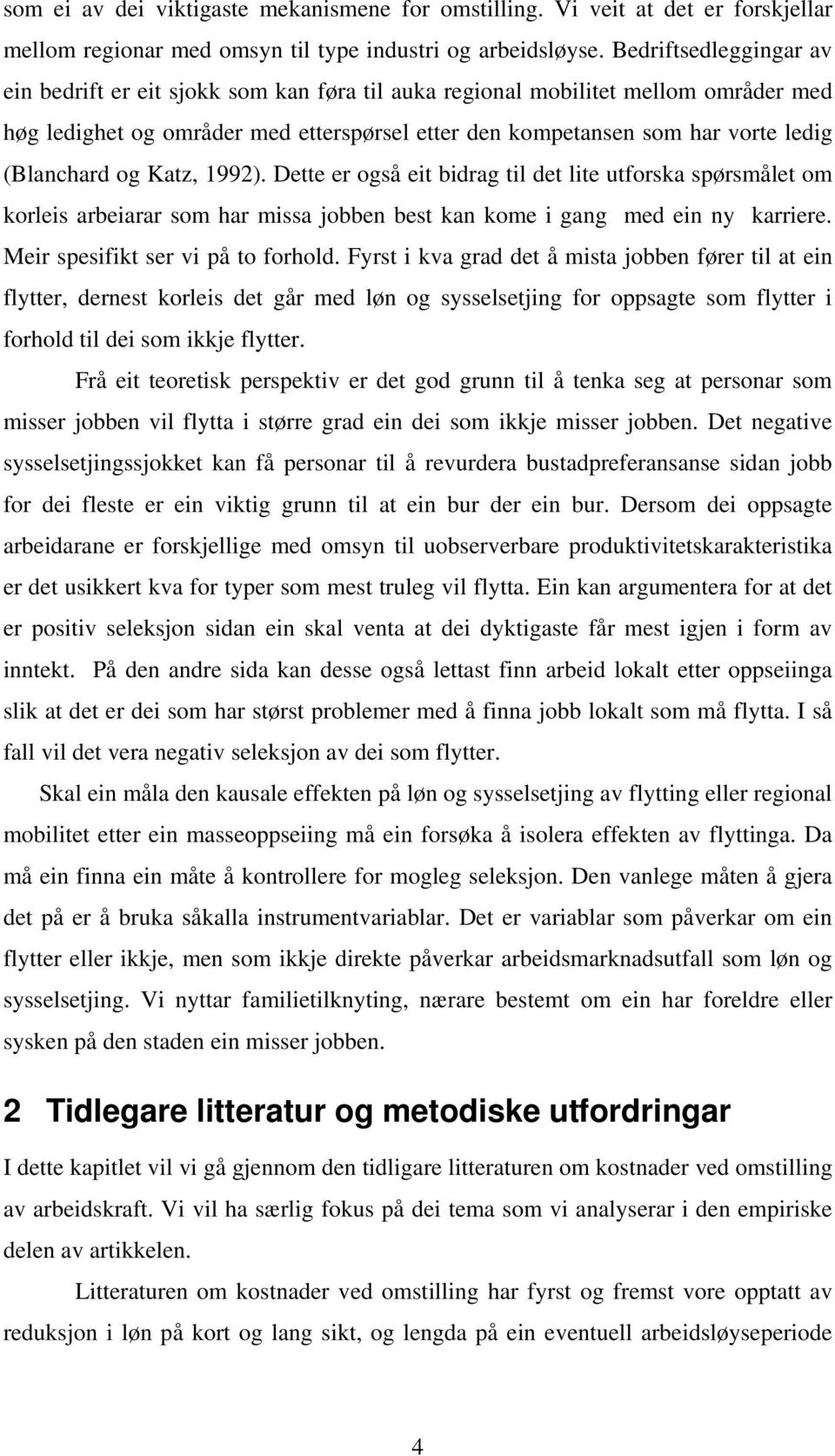 (Blanchard og Katz, 1992). Dette er også eit bidrag til det lite utforska spørsmålet om korleis arbeiarar som har missa jobben best kan kome i gang med ein ny karriere.