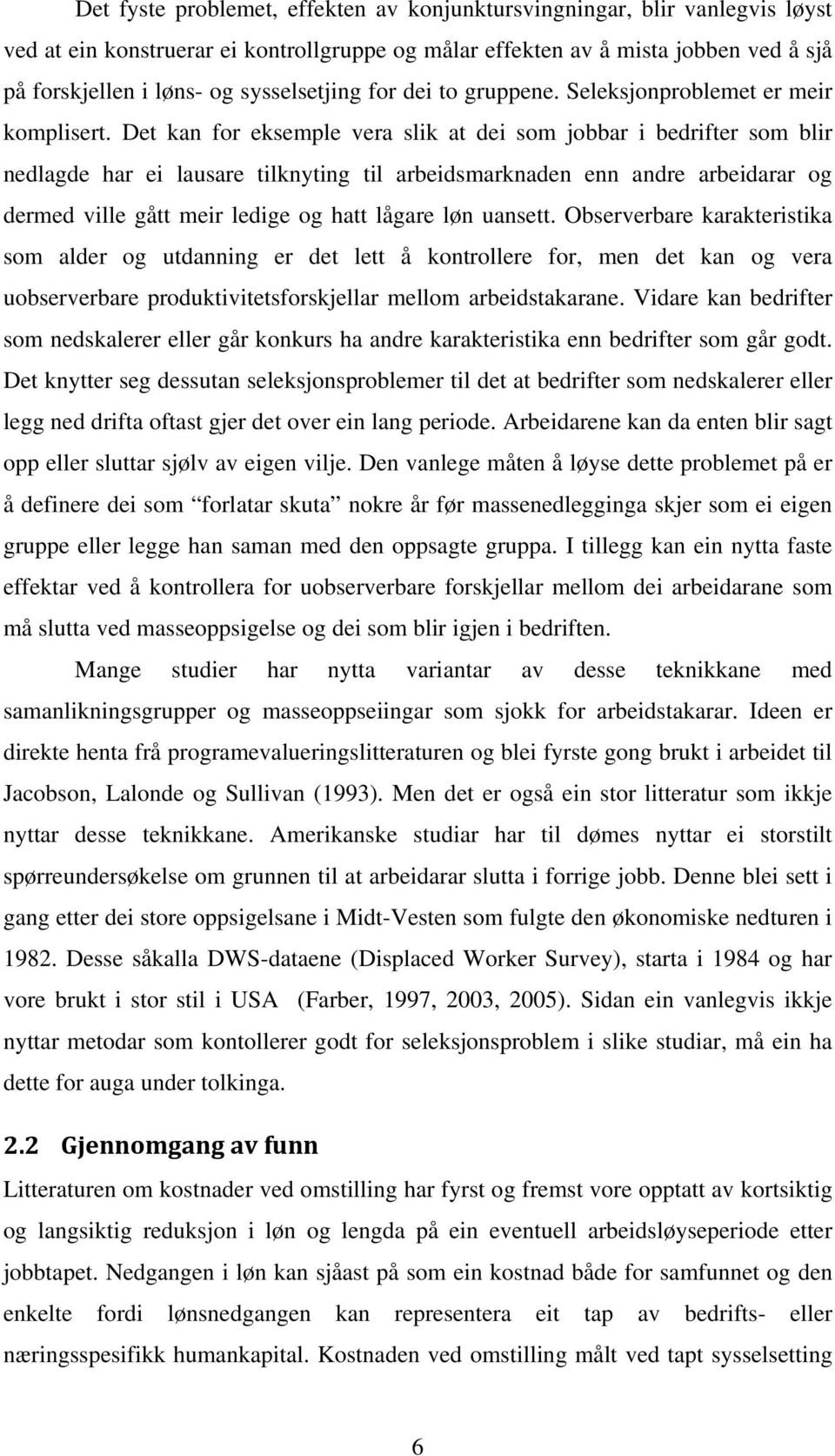 Det kan for eksemple vera slik at dei som jobbar i bedrifter som blir nedlagde har ei lausare tilknyting til arbeidsmarknaden enn andre arbeidarar og dermed ville gått meir ledige og hatt lågare løn