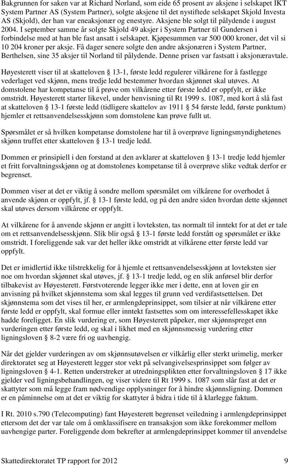 I september samme år solgte Skjold 49 aksjer i System Partner til Gundersen i forbindelse med at han ble fast ansatt i selskapet. Kjøpesummen var 500 000 kroner, det vil si 10 204 kroner per aksje.