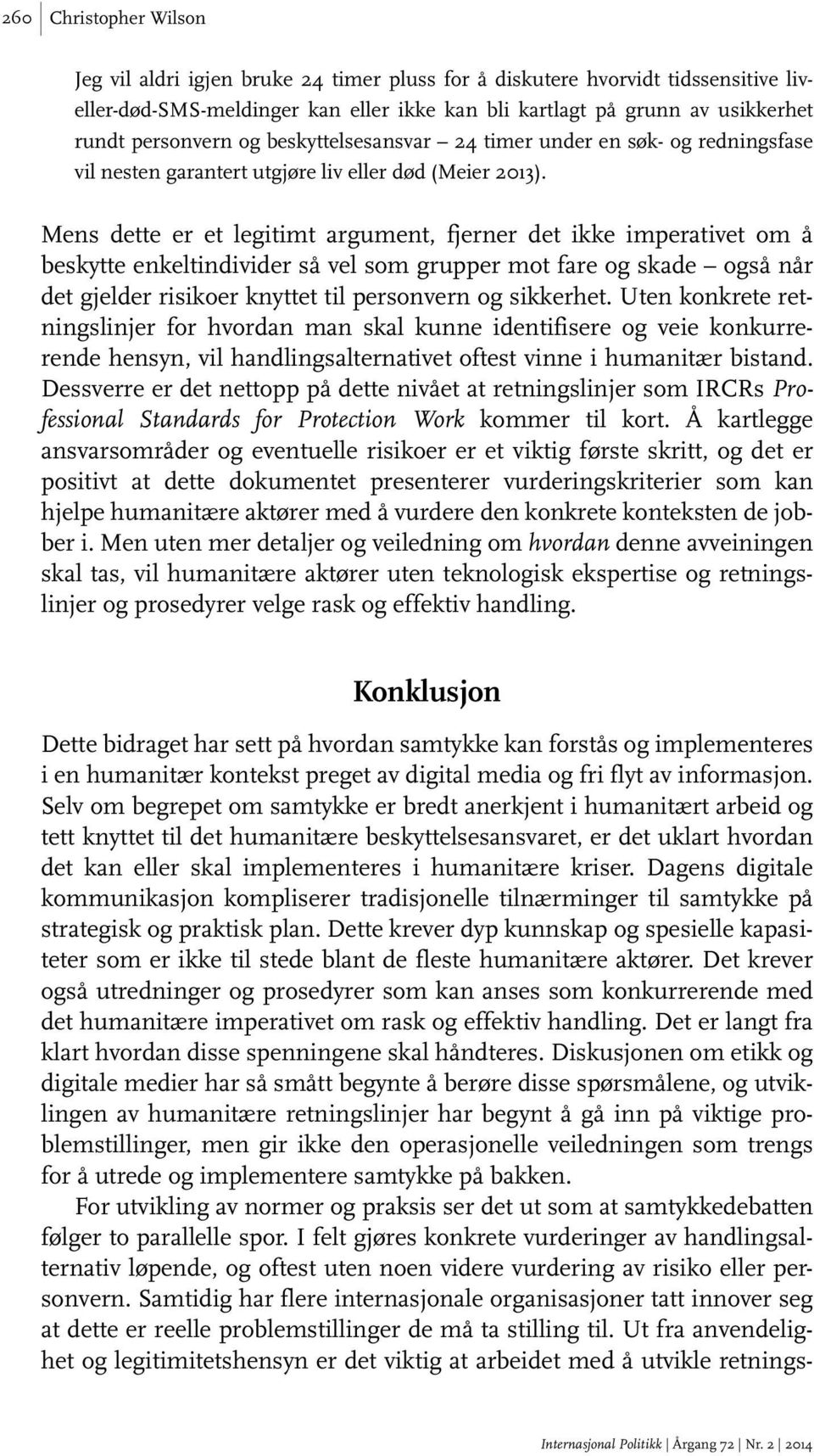 Mens dette er et legitimt argument, fjerner det ikke imperativet om å beskytte enkeltindivider så vel som grupper mot fare og skade også når det gjelder risikoer knyttet til personvern og sikkerhet.