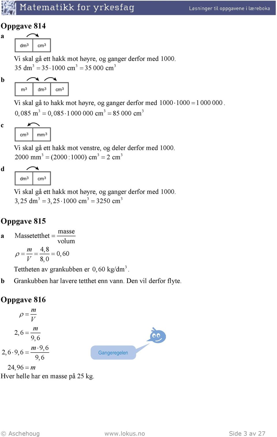 0,085 m = 0,085 1 000 000 m = 85 000 m d Vi skl gå ett hkk mot venstre, og deler derfor med 1000.