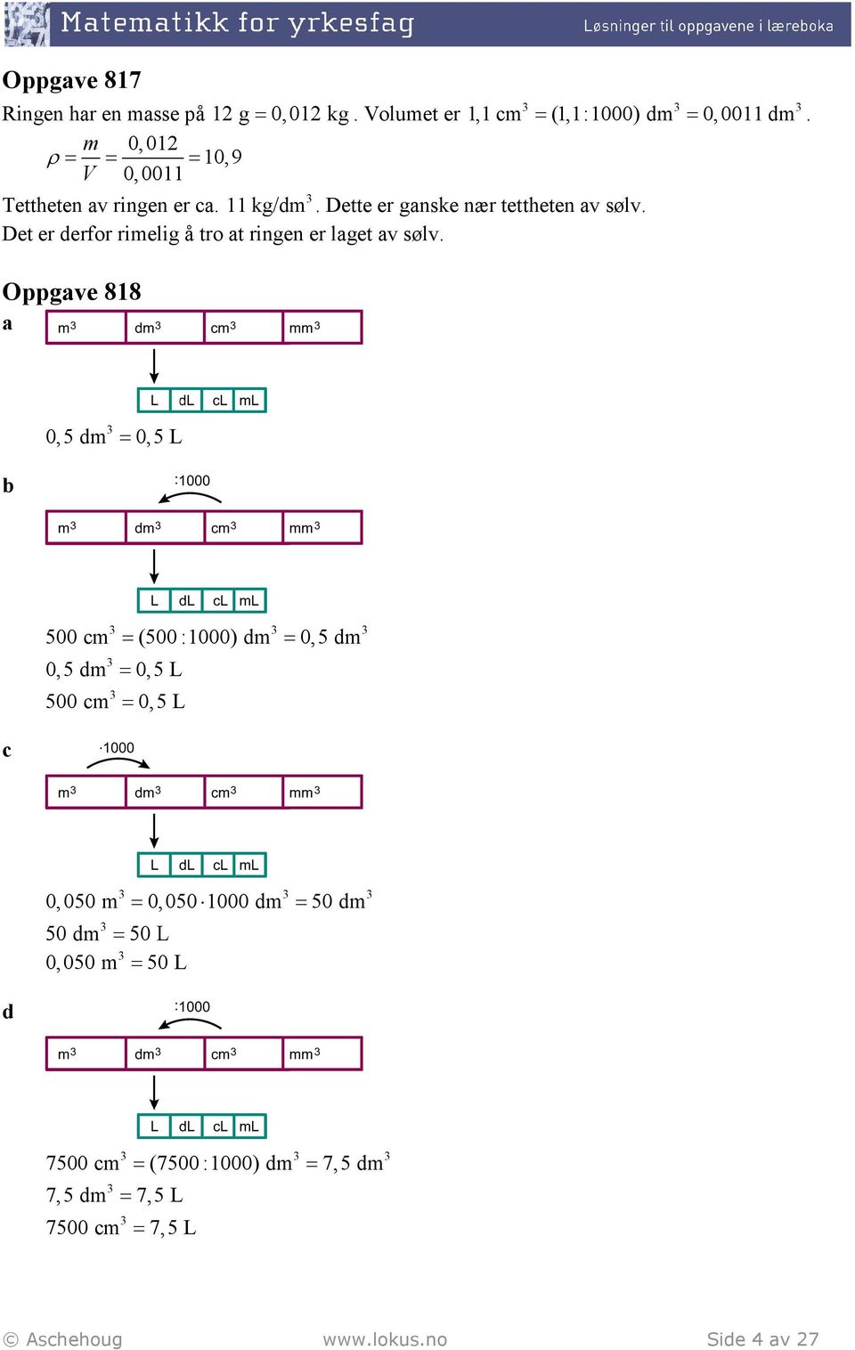 Oppgve 818 0,5 dm = 0,5 L 500 m = (500 :1000) dm = 0,5 dm 0,5 dm = 0,5 L 500 m = 0,5 L d 0,050 m = 0,050 1000 dm = 50 dm