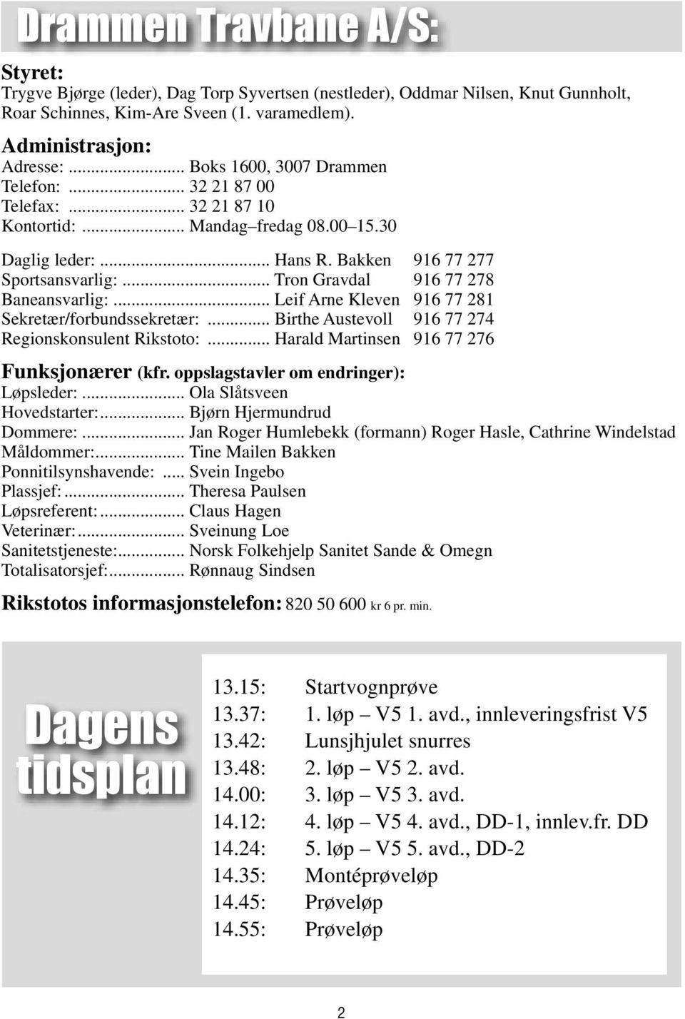 .. Tron Gravdal 916 77 278 Baneansvarlig:... Leif Arne Kleven 916 77 281 Sekretær/forbundssekretær:... Birthe Austevoll 916 77 274 Regionskonsulent Rikstoto:.