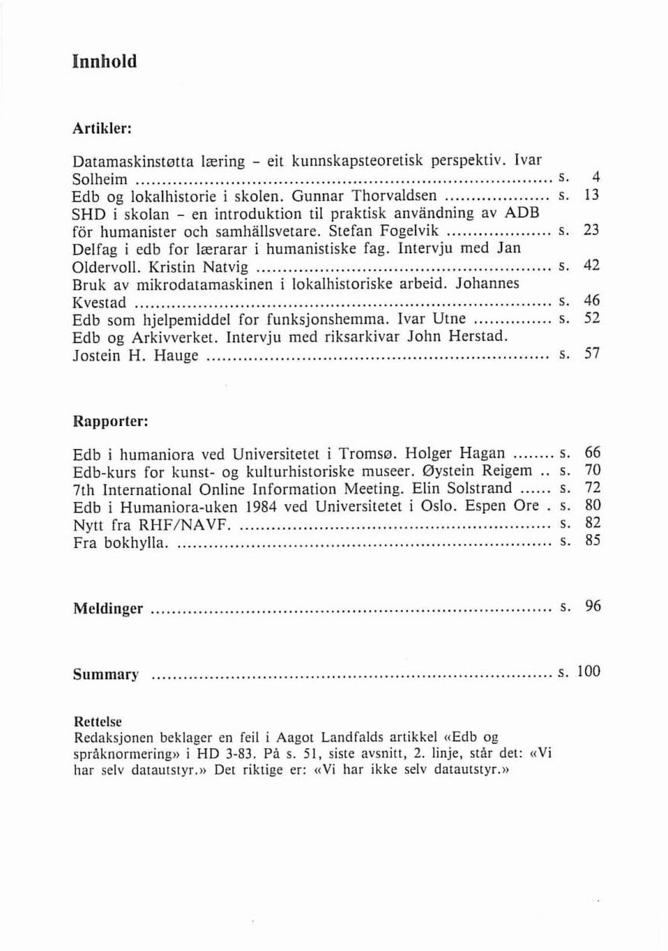 Intervju med Jan Oldervoll. Kristin Natvig... s. 42 Bruk av mikrodatamaskinen i lokalhistoriske arbeid. Johannes Kvestad... s. 46 Edb som hjelpemiddel for funksjonshemma. Ivar Utne... s. 52 Edb og Arkivverket.