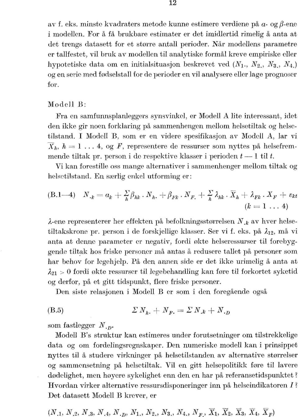 Når modellens parametre er tallfestet, vil bruk av modellen til analytiske formål kreve empiriske eller hypotetiske data om en initialsituasjon beskrevet ved (N1., N2., N3., N4.