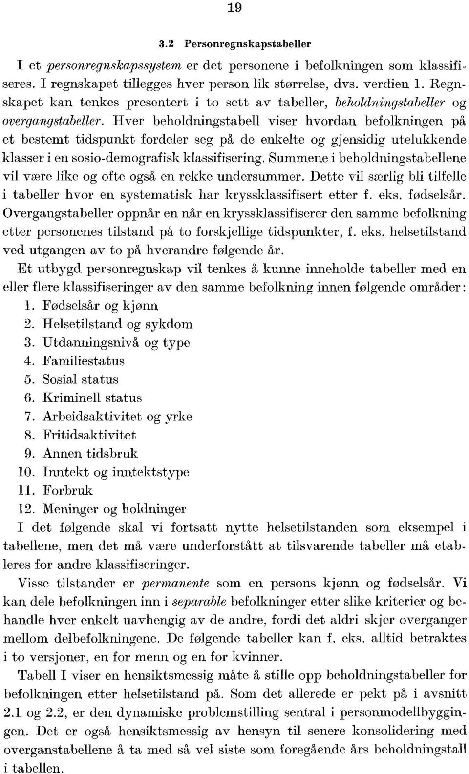 Hver beholdningstabell viser hvordan befolkningen på et bestemt tidspunkt fordeler seg på de enkelte og gjensidig utelukkende klasser i en sosio-demografisk klassifisering.