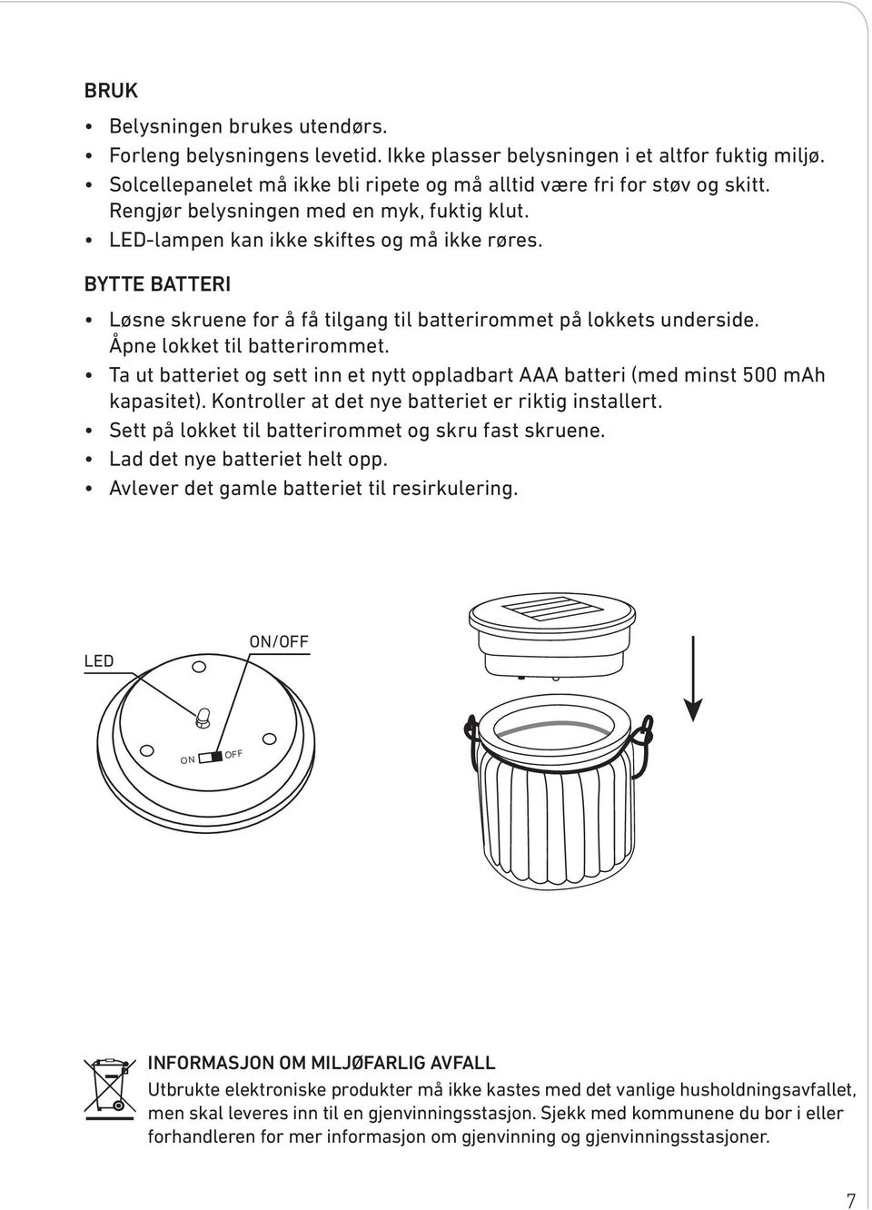 Åpne lokket til batterirommet. Ta ut batteriet og sett inn et nytt oppladbart AAA batteri (med minst 500 mah kapasitet). Kontroller at det nye batteriet er riktig installert.